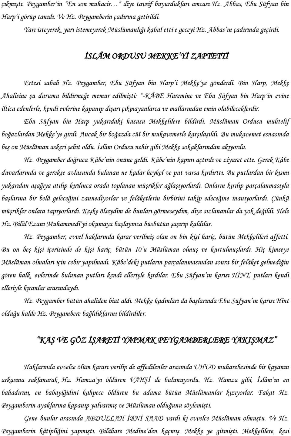 Bin Harp, Mekke Ahalisine Ģu durumu bildirmeğe memur edilmiģti: -KÂBE Haremine ve Ebu Süfyan bin Harp in evine iltica edenlerle, kendi evlerine kapanıp dıģarı çıkmayanlarca ve mallarından emin