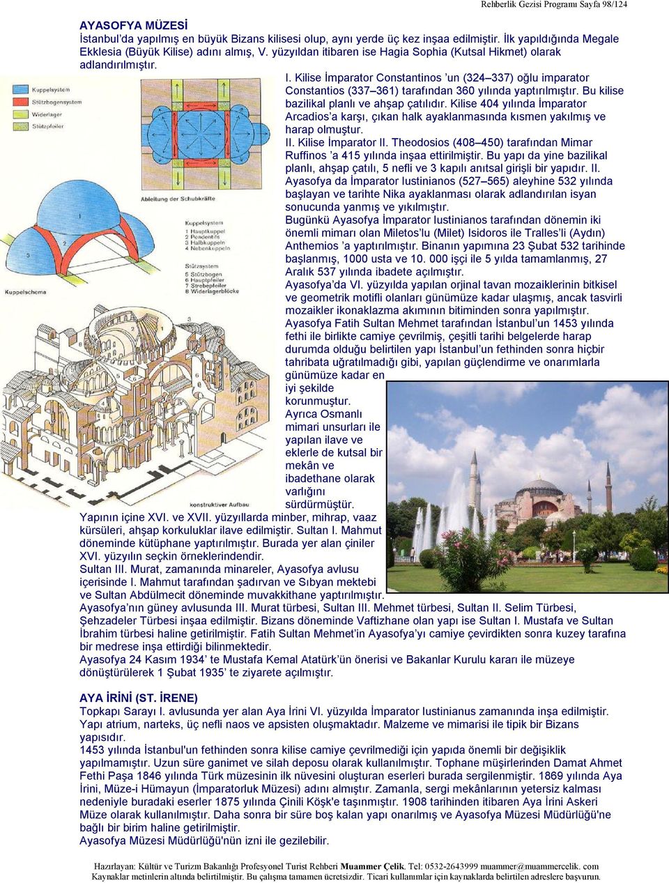 Kilise İmparator Constantinos un (324 337) oğlu imparator Constantios (337 361) tarafından 360 yılında yaptırılmıştır. Bu kilise bazilikal planlı ve ahşap çatılıdır.