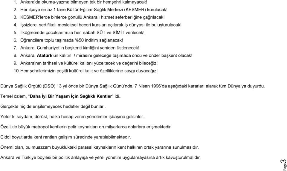 İlköğretimde çocuklarımıza her sabah SÜT ve SİMİT verilecek! 6. Öğrencilere toplu taşımada %50 indirim sağlanacak! 7. Ankara, Cumhuriyet in başkenti kimliğini yeniden üstlenecek! 8.