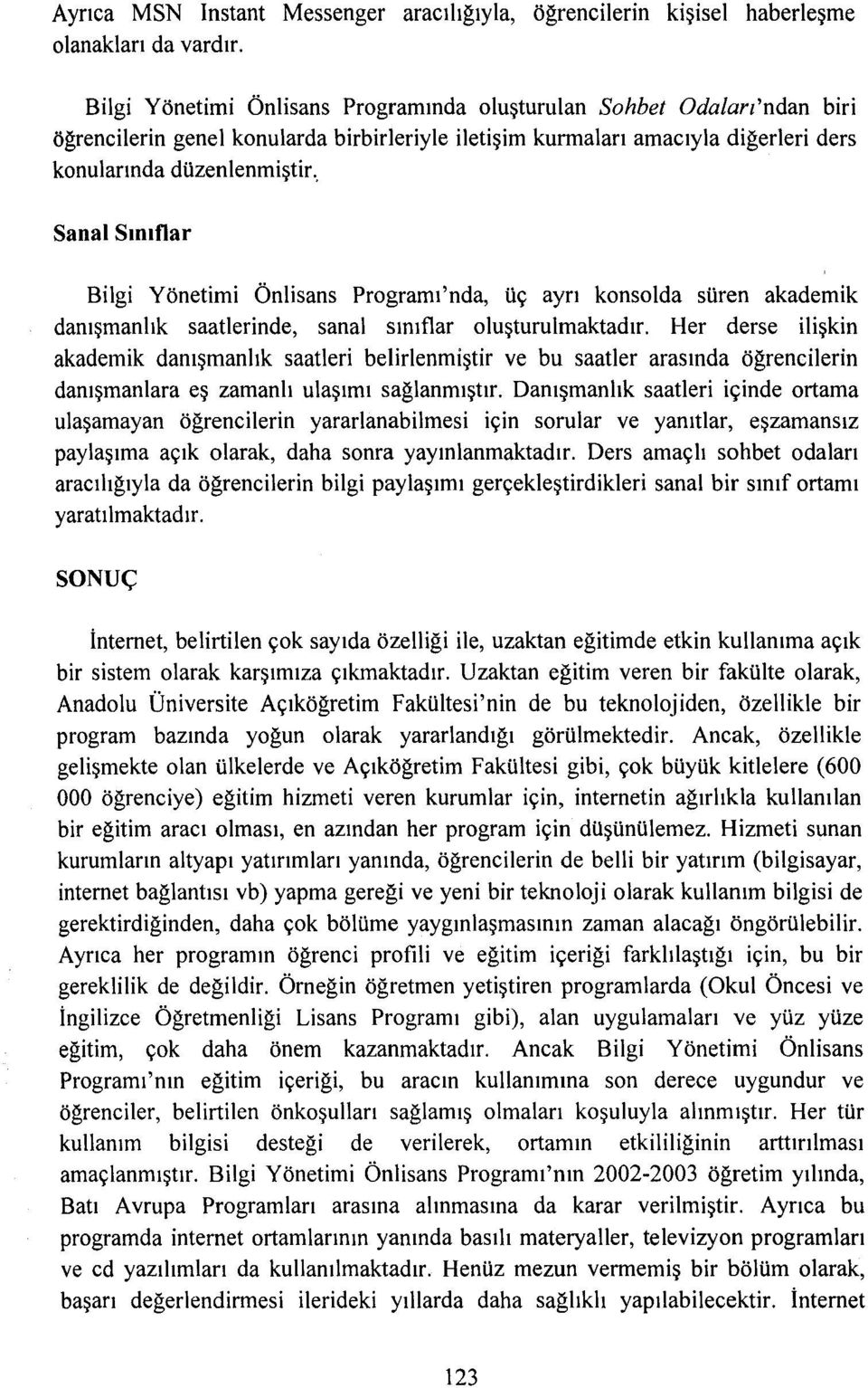 Sanal Sınıflar Bilgi Yönetimi Önlisans Programı'nda, üç ayrı konsolda süren akademik danışmanlık saatlerinde, sanal sınıflar oluşturulmaktadır.