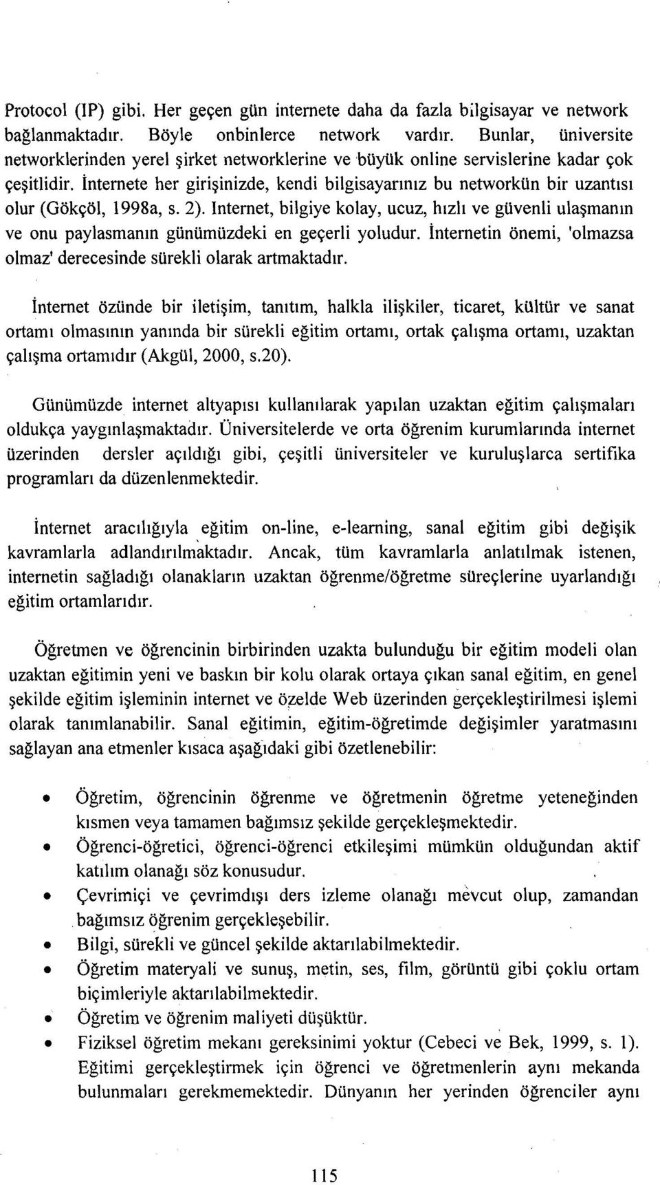 İnternete her girişinizde, kendi bilgisayarınız bu networkün bir uzantısı olur (Gökçöl, 1998a, s. 2).