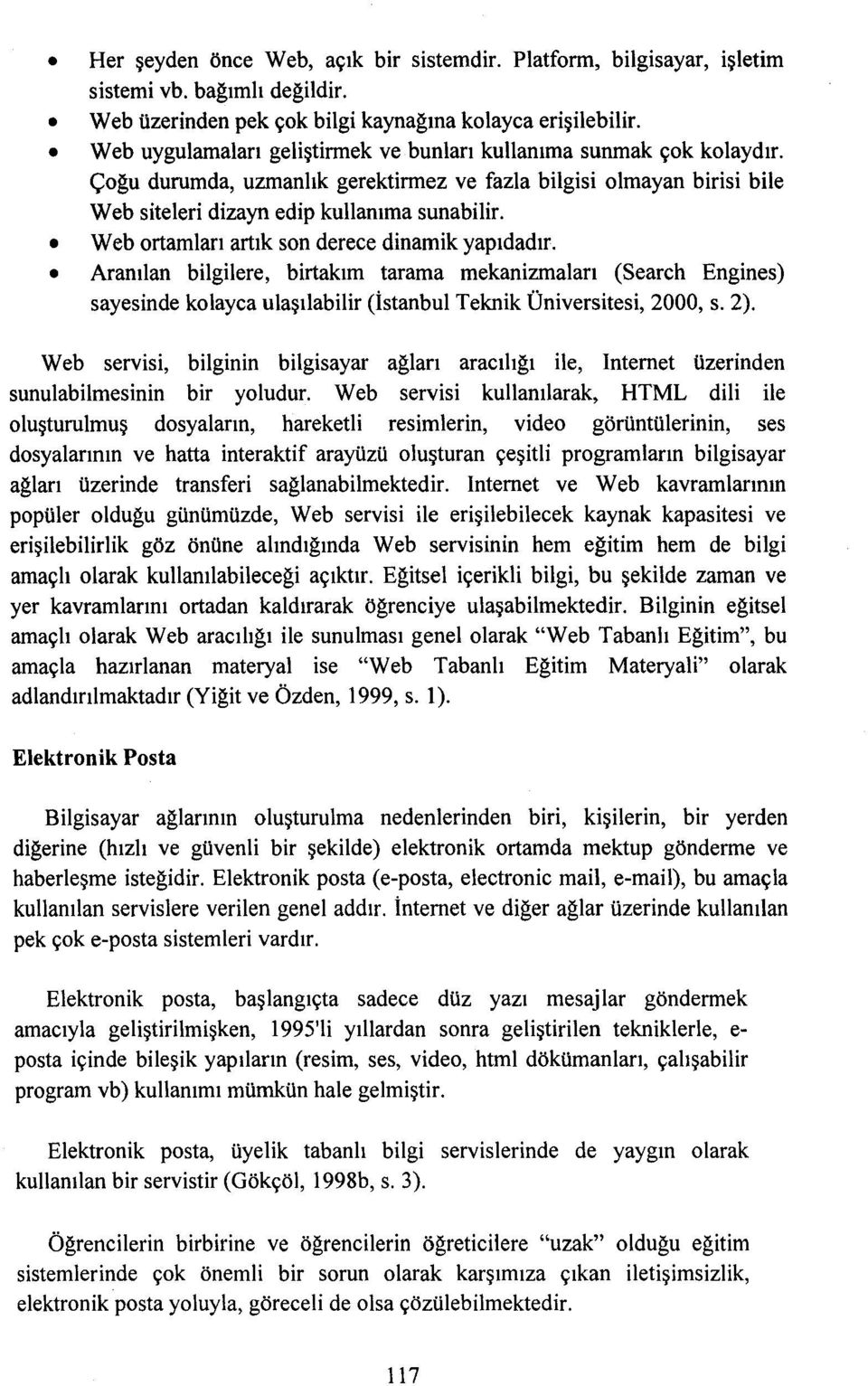 Web ortamları artık son derece dinamik yapıdadır. Aranılan bilgilere, birtakım tarama mekanizmaları (Search Engines) sayesinde kolayca ulaşılabilir (İstanbul Teknik Üniversitesi, 2000, s. 2).