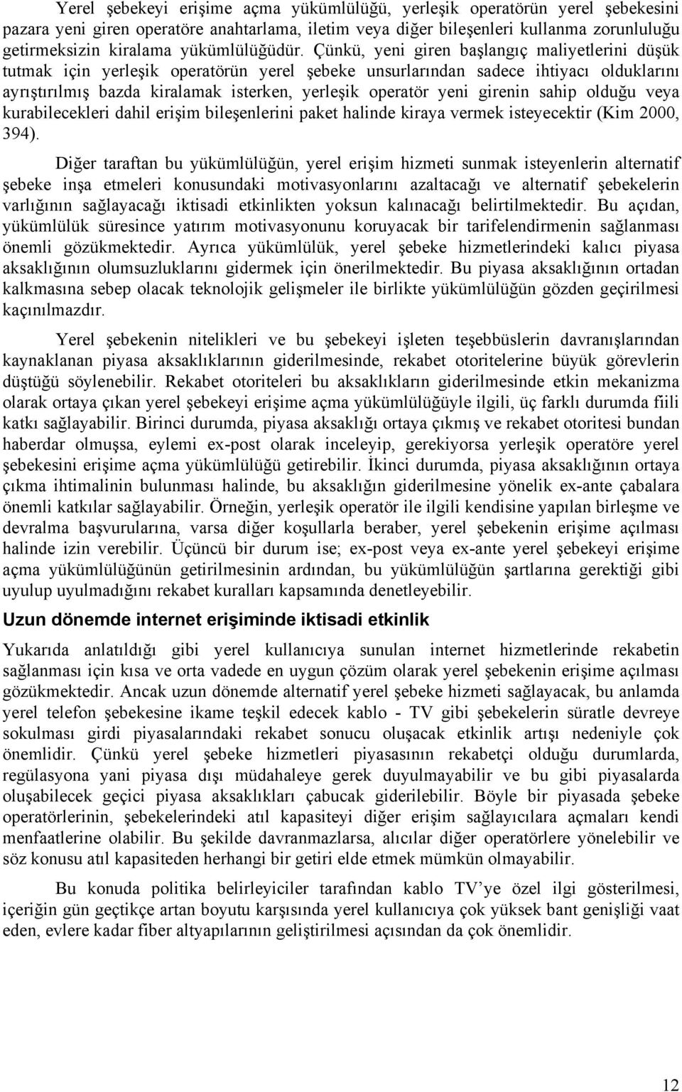 Çünkü, yeni giren başlangıç maliyetlerini düşük tutmak için yerleşik operatörün yerel şebeke unsurlarından sadece ihtiyacı olduklarını ayrıştırılmış bazda kiralamak isterken, yerleşik operatör yeni