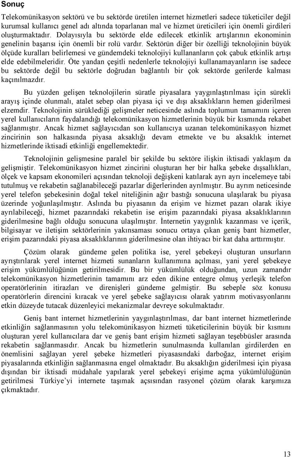 Sektörün diğer bir özelliği teknolojinin büyük ölçüde kuralları belirlemesi ve gündemdeki teknolojiyi kullananların çok çabuk etkinlik artışı elde edebilmeleridir.