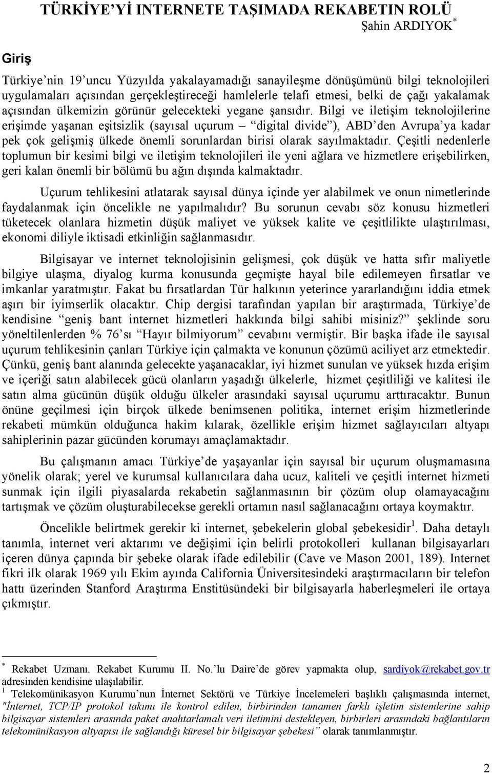 Bilgi ve iletişim teknolojilerine erişimde yaşanan eşitsizlik (sayısal uçurum digital divide ), ABD den Avrupa ya kadar pek çok gelişmiş ülkede önemli sorunlardan birisi olarak sayılmaktadır.