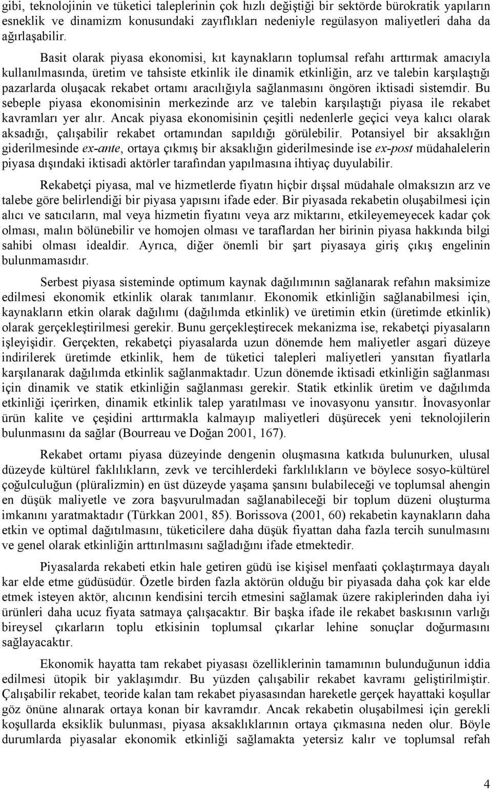 rekabet ortamı aracılığıyla sağlanmasını öngören iktisadi sistemdir. Bu sebeple piyasa ekonomisinin merkezinde arz ve talebin karşılaştığı piyasa ile rekabet kavramları yer alır.