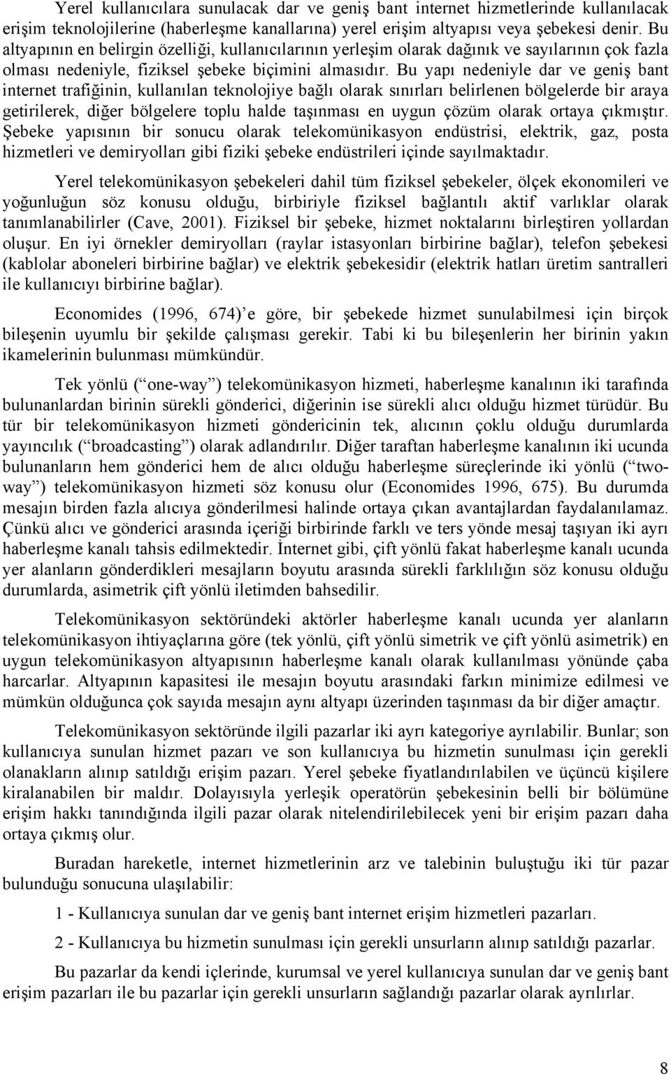 Bu yapı nedeniyle dar ve geniş bant internet trafiğinin, kullanılan teknolojiye bağlı olarak sınırları belirlenen bölgelerde bir araya getirilerek, diğer bölgelere toplu halde taşınması en uygun