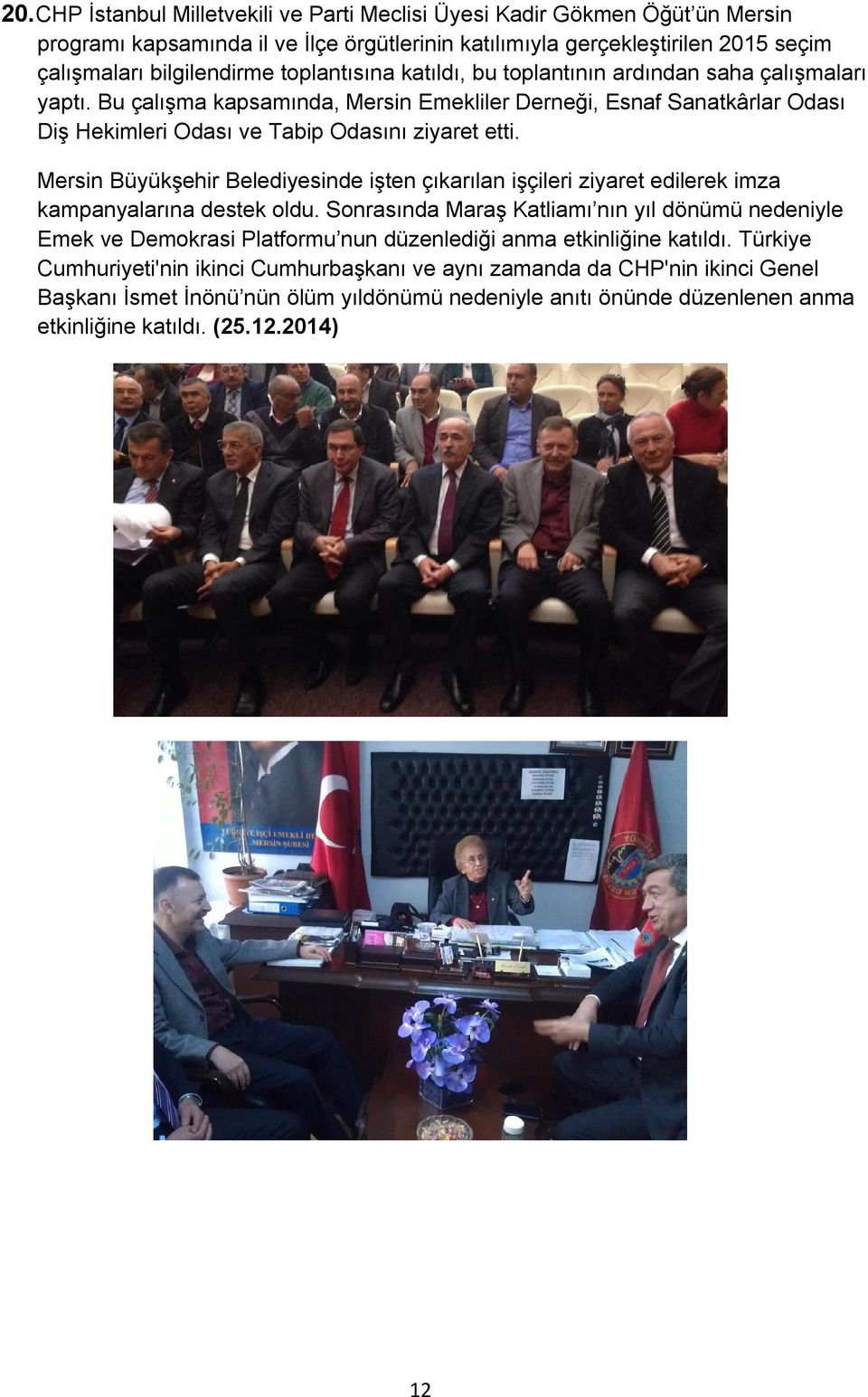 Mersin Büyükşehir Belediyesinde işten çıkarılan işçileri ziyaret edilerek imza kampanyalarına destek oldu.