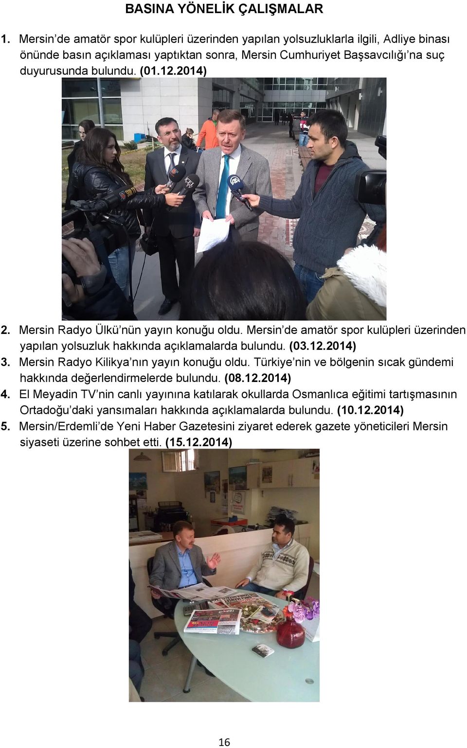 2014) 2. Mersin Radyo Ülkü nün yayın konuğu oldu. Mersin de amatör spor kulüpleri üzerinden yapılan yolsuzluk hakkında açıklamalarda bulundu. (03.12.2014) 3.