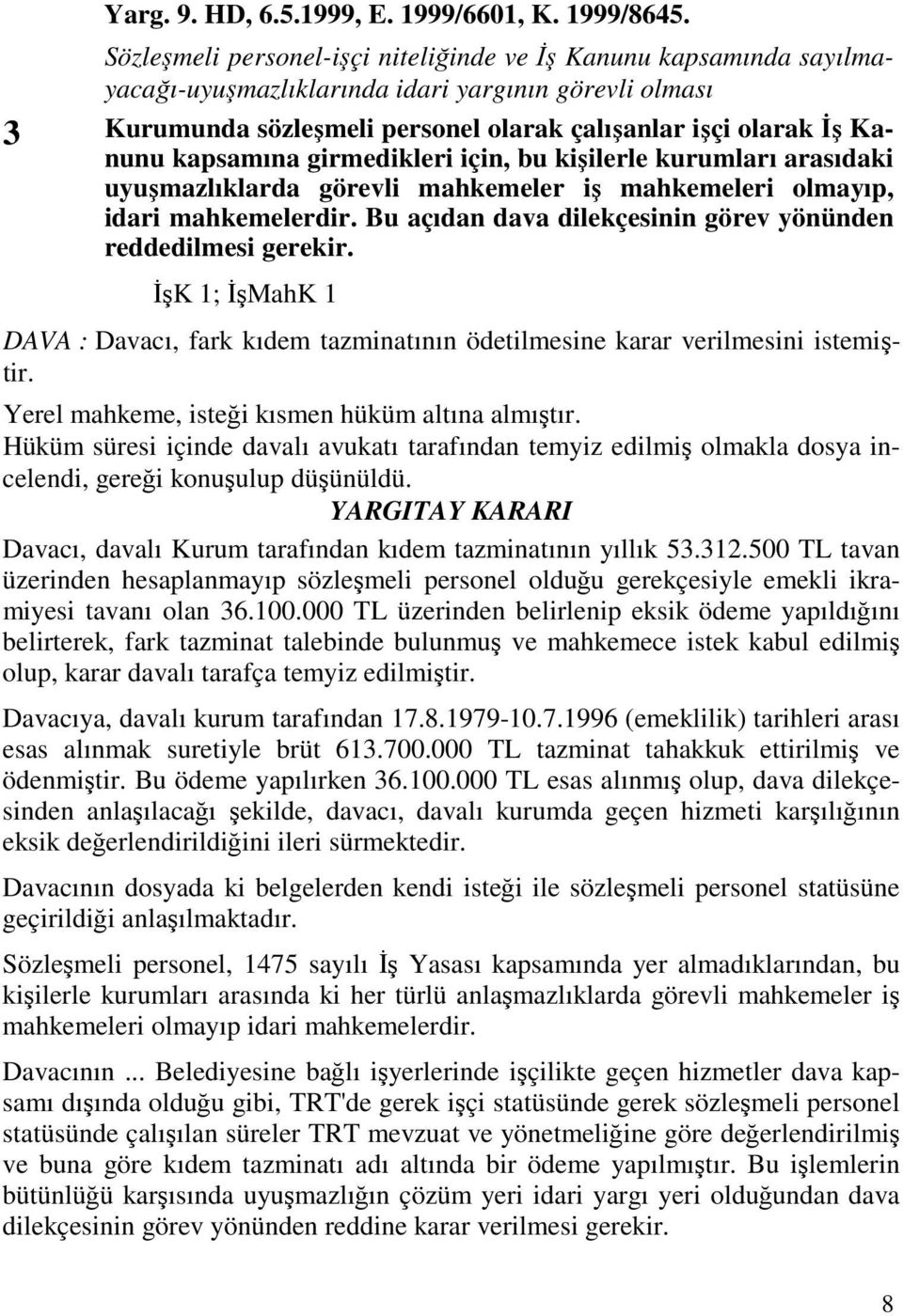 kapsamına girmedikleri için, bu kişilerle kurumları arasıdaki uyuşmazlıklarda görevli mahkemeler iş mahkemeleri olmayıp, idari mahkemelerdir.