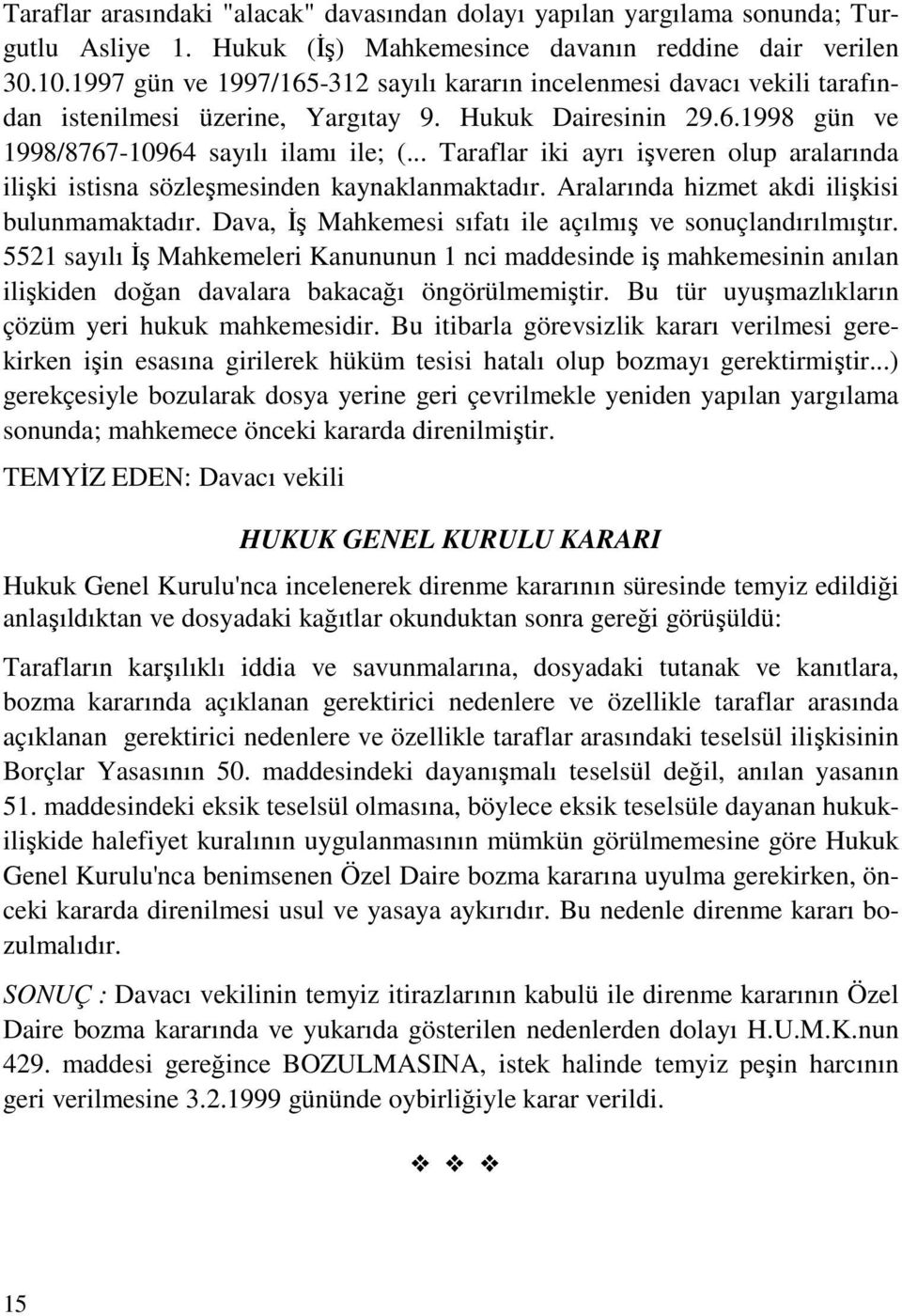 .. Taraflar iki ayrı işveren olup aralarında ilişki istisna sözleşmesinden kaynaklanmaktadır. Aralarında hizmet akdi ilişkisi bulunmamaktadır.