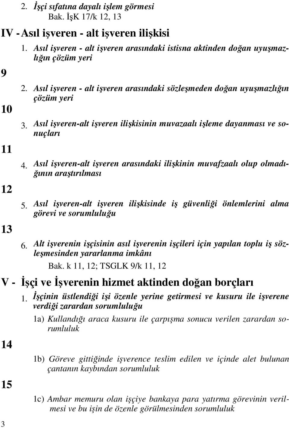 Asıl işveren-alt işveren ilişkisinin muvazaalı işleme dayanması ve sonuçları 4. Asıl işveren-alt işveren arasındaki ilişkinin muvafzaalı olup olmadığının araştırılması 5.