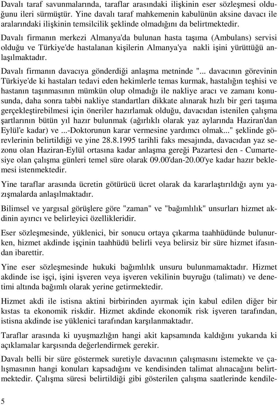 Davalı firmanın merkezi Almanya'da bulunan hasta taşıma (Ambulans) servisi olduğu ve Türkiye'de hastalanan kişilerin Almanya'ya nakli işini yürüttüğü anlaşılmaktadır.