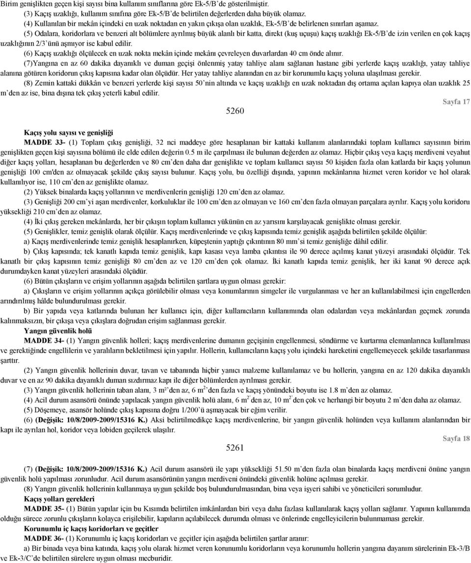 (5) Odalara, koridorlara ve benzeri alt bölümlere ayrılmış büyük alanlı bir katta, direkt (kuş uçuşu) kaçış uzaklığı Ek-5/B de izin verilen en çok kaçış uzaklığının 2/3 ünü aşmıyor ise kabul edilir.