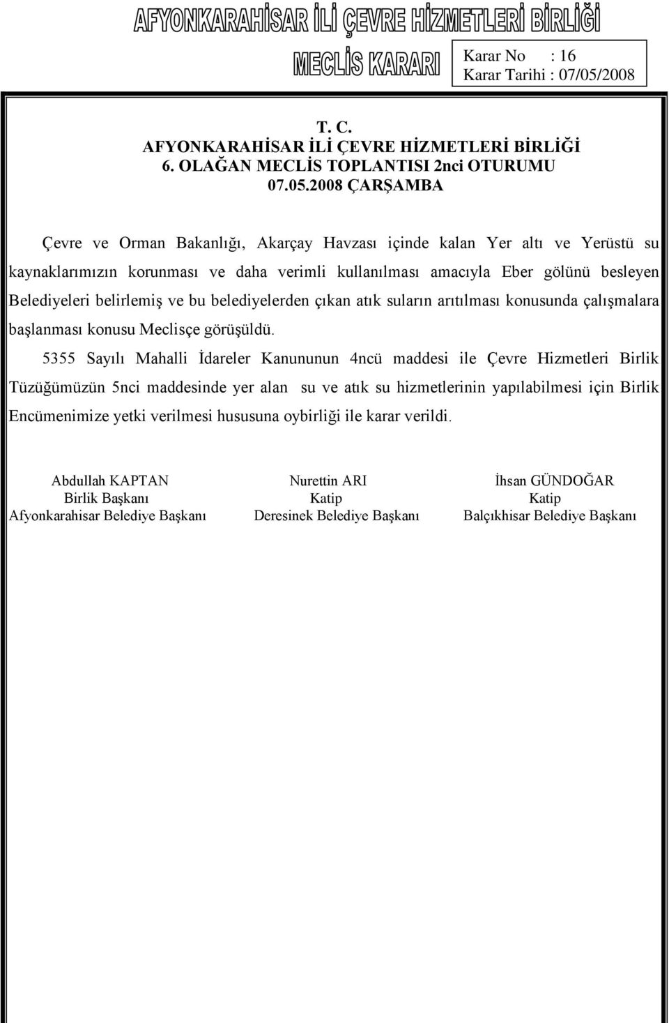 daha verimli kullanılması amacıyla Eber gölünü besleyen Belediyeleri belirlemiş ve bu belediyelerden çıkan atık suların arıtılması konusunda