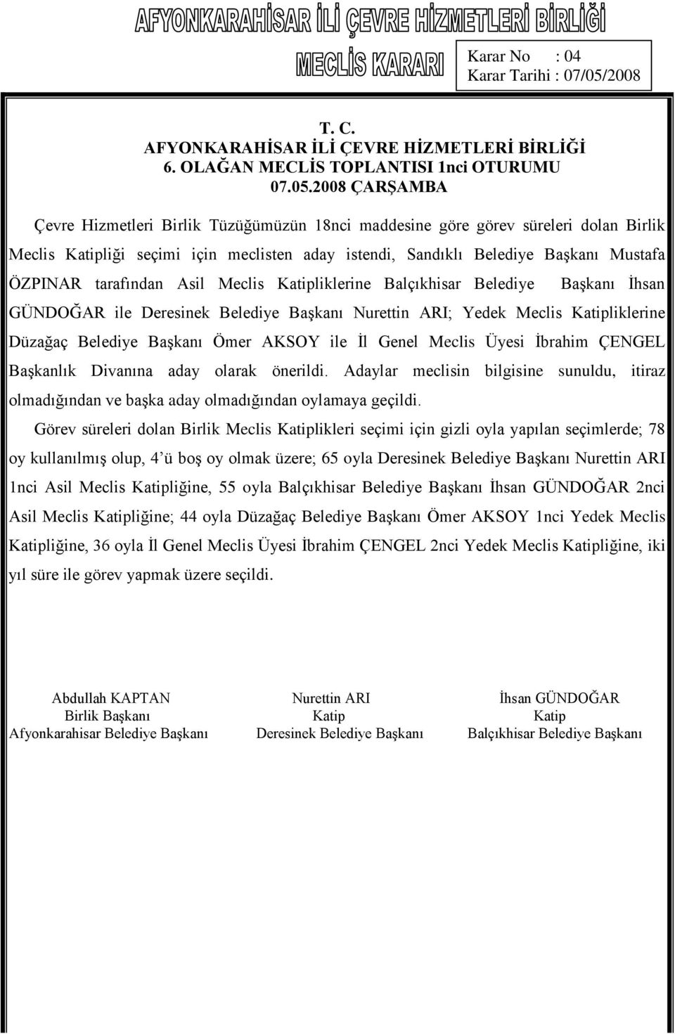 Başkanı Mustafa ÖZPINAR tarafından Asil Meclis Katipliklerine Balçıkhisar Belediye Başkanı İhsan GÜNDOĞAR ile Deresinek Belediye Başkanı Nurettin ARI; Yedek Meclis Katipliklerine Düzağaç Belediye