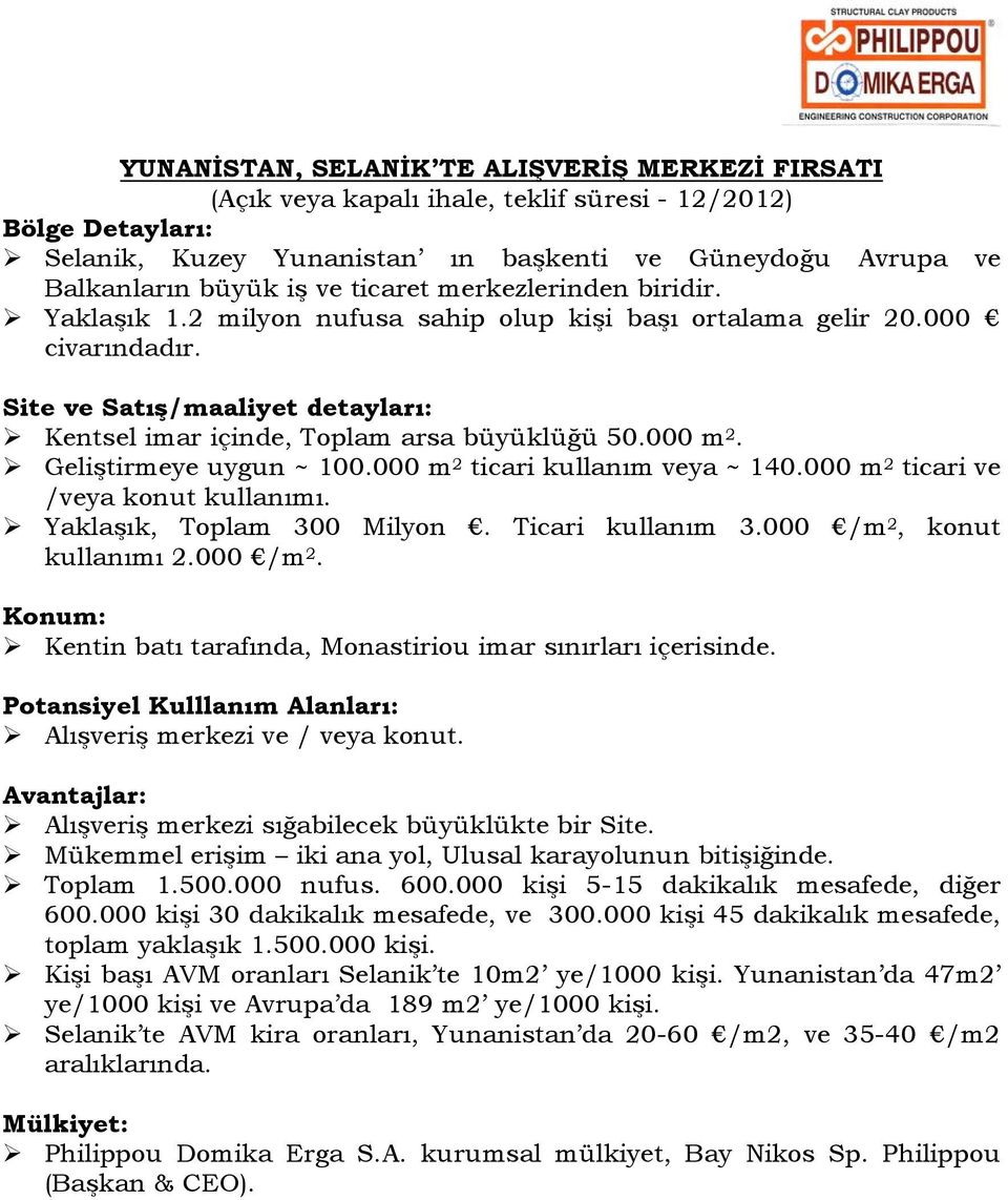 000 m 2. Geliştirmeye uygun ~ 100.000 m 2 ticari kullanım veya ~ 140.000 m 2 ticari ve /veya konut kullanımı. Yaklaşık, Toplam 300 Milyon. Ticari kullanım 3.000 /m 2,