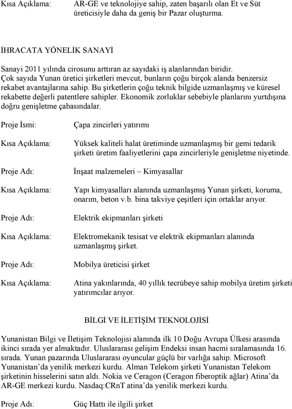 Çok sayıda Yunan üretici şirketleri mevcut, bunların çoğu birçok alanda benzersiz rekabet avantajlarına sahip.