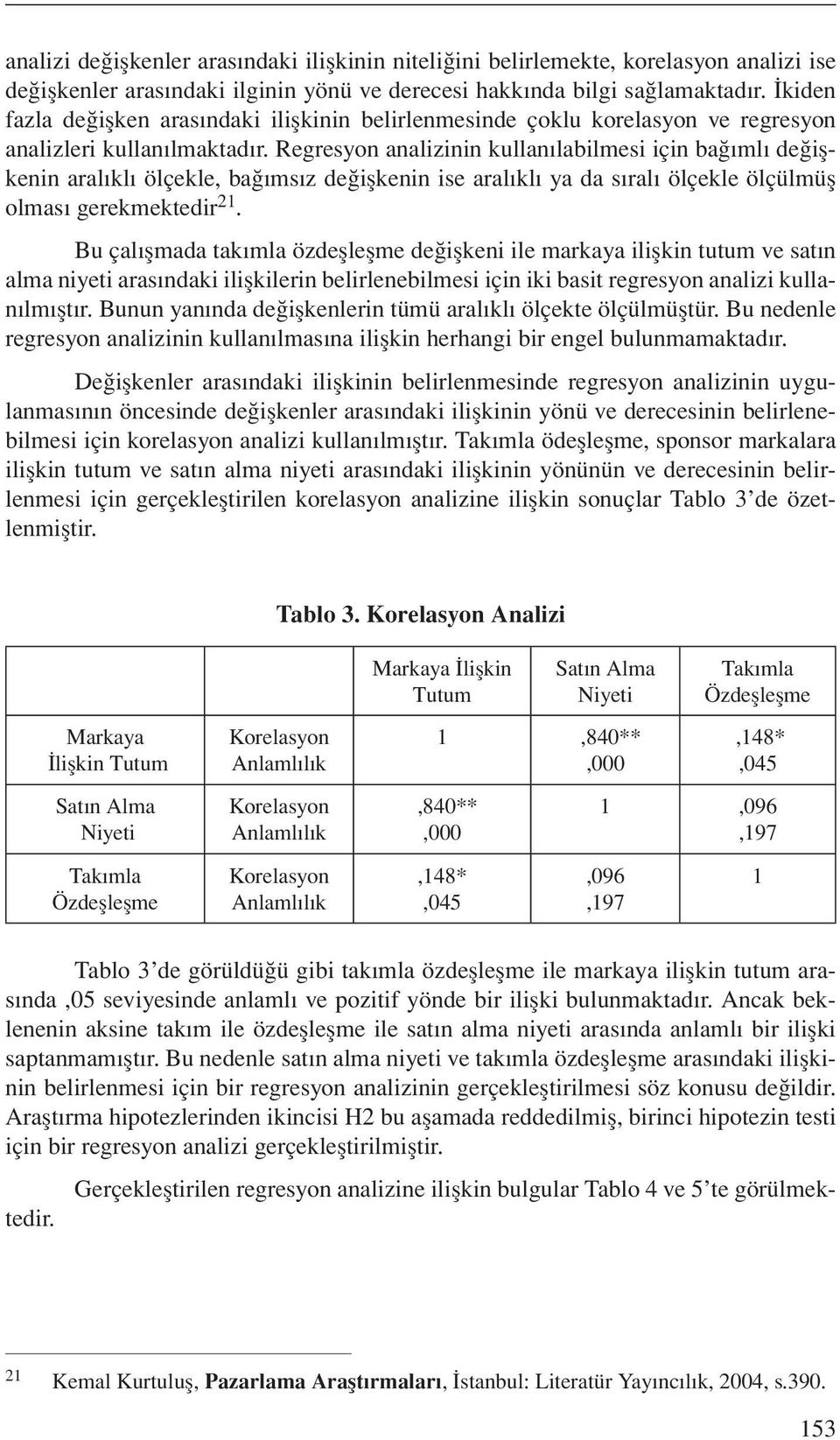 Regresyon analizinin kullanılabilmesi için bağımlı değişkenin aralıklı ölçekle, bağımsız değişkenin ise aralıklı ya da sıralı ölçekle ölçülmüş olması gerekmektedir 21.