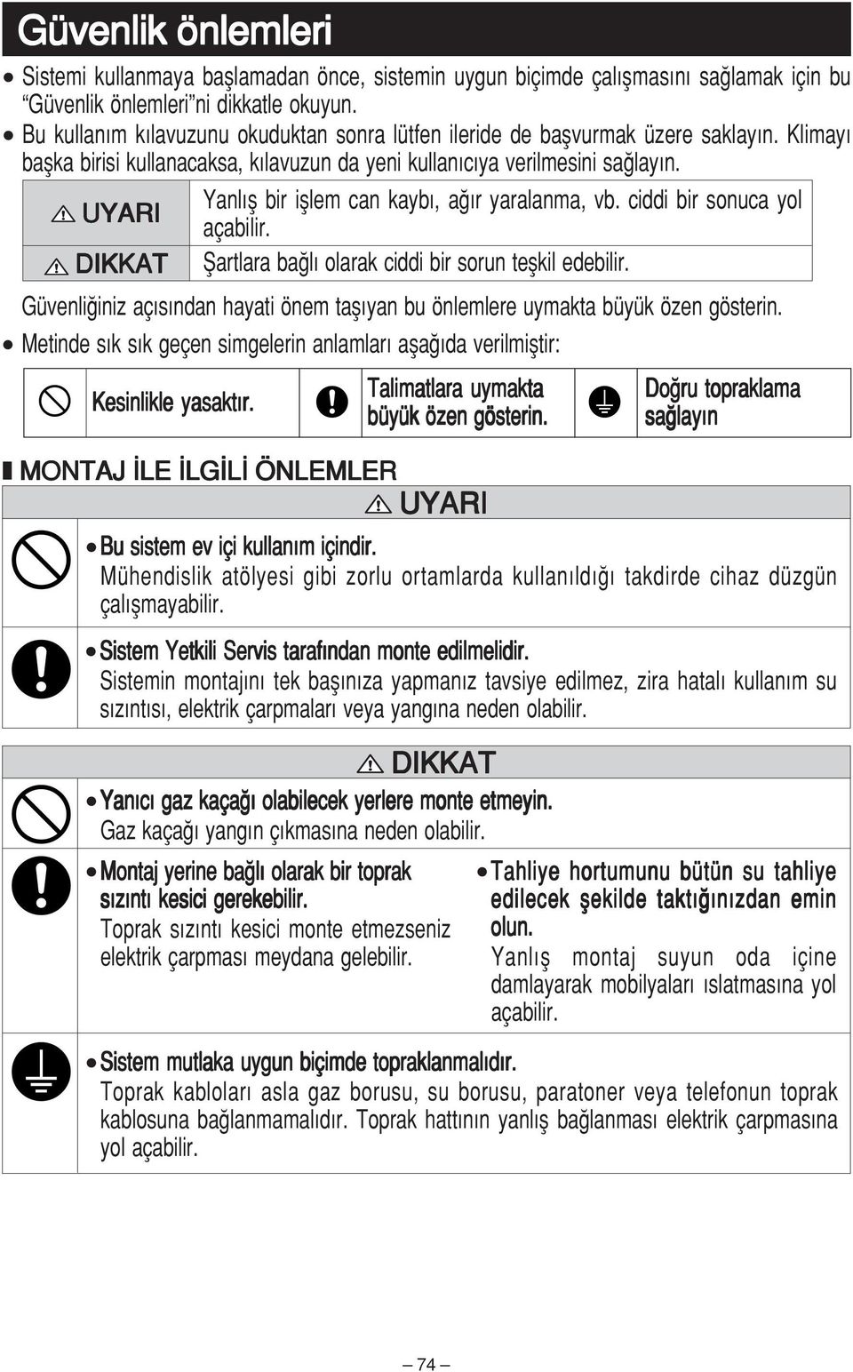 UYARI DIKKAT Yanl fl bir ifllem can kayb, a r yaralanma, vb. ciddi bir sonuca yol açabilir. fiartlara ba l olarak ciddi bir sorun teflkil edebilir.