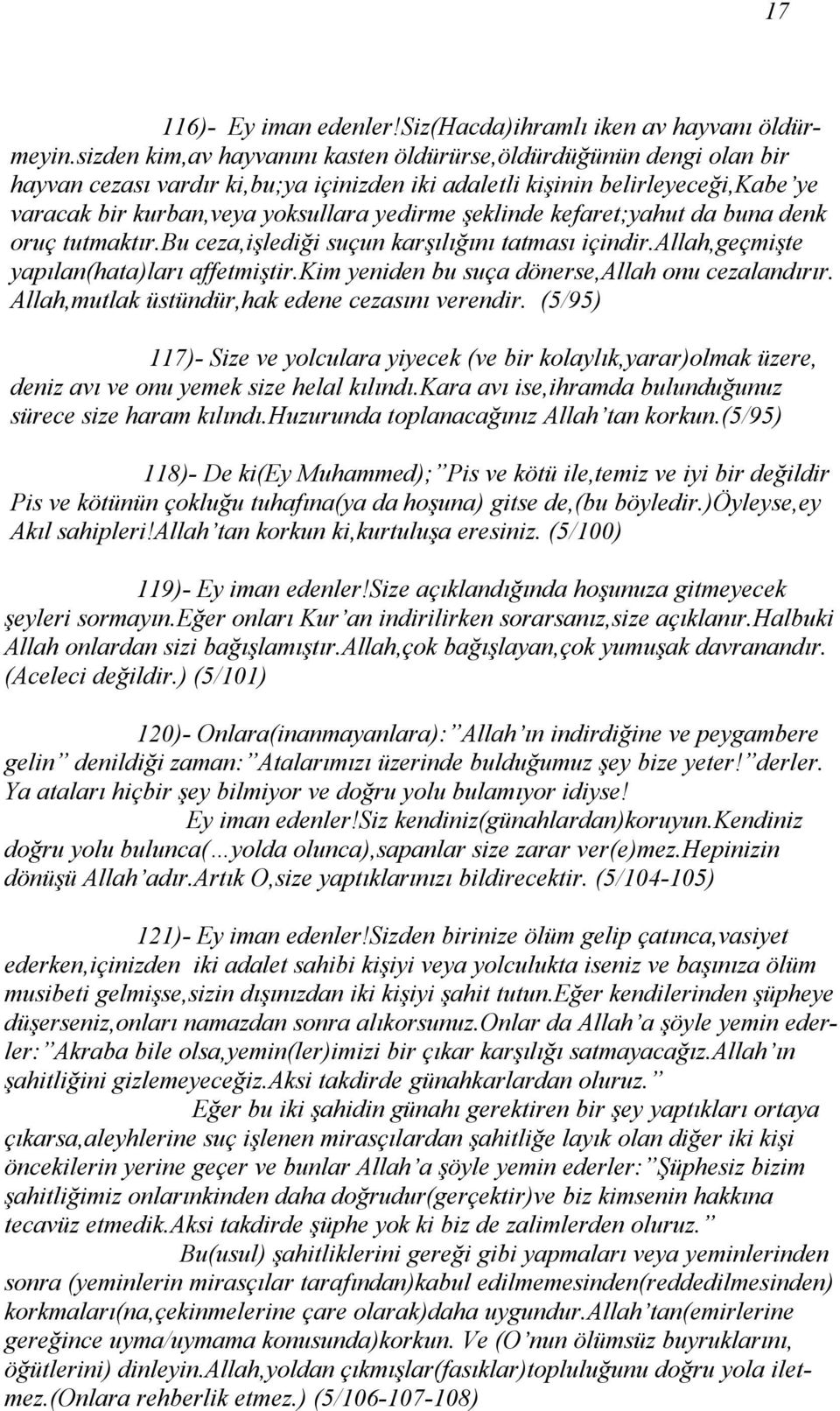 şeklinde kefaret;yahut da buna denk oruç tutmaktır.bu ceza,işlediği suçun karşılığını tatması içindir.allah,geçmişte yapılan(hata)ları affetmiştir.kim yeniden bu suça dönerse,allah onu cezalandırır.