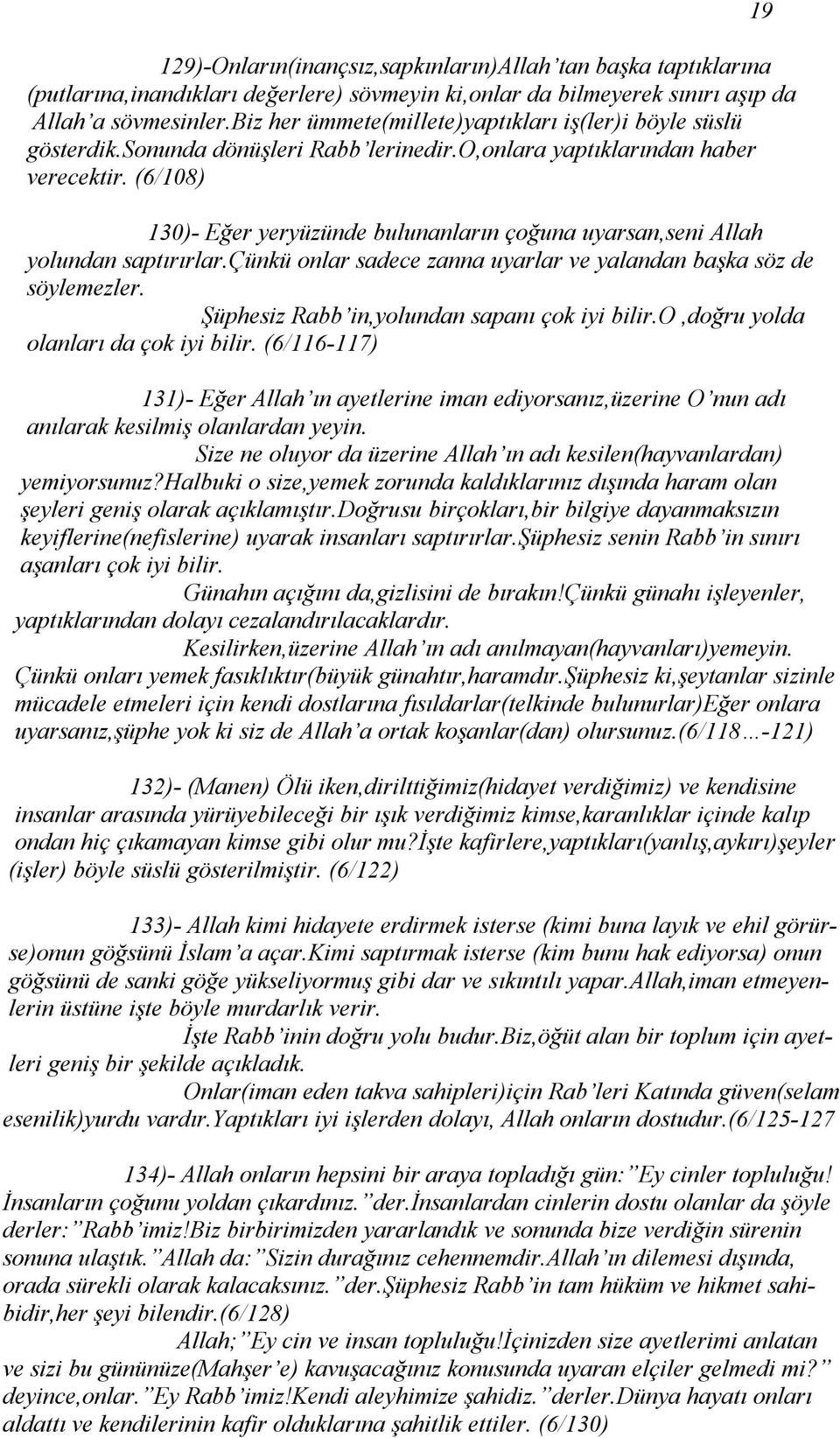 (6/108) 130)- Eğer yeryüzünde bulunanların çoğuna uyarsan,seni Allah yolundan saptırırlar.çünkü onlar sadece zanna uyarlar ve yalandan başka söz de söylemezler.