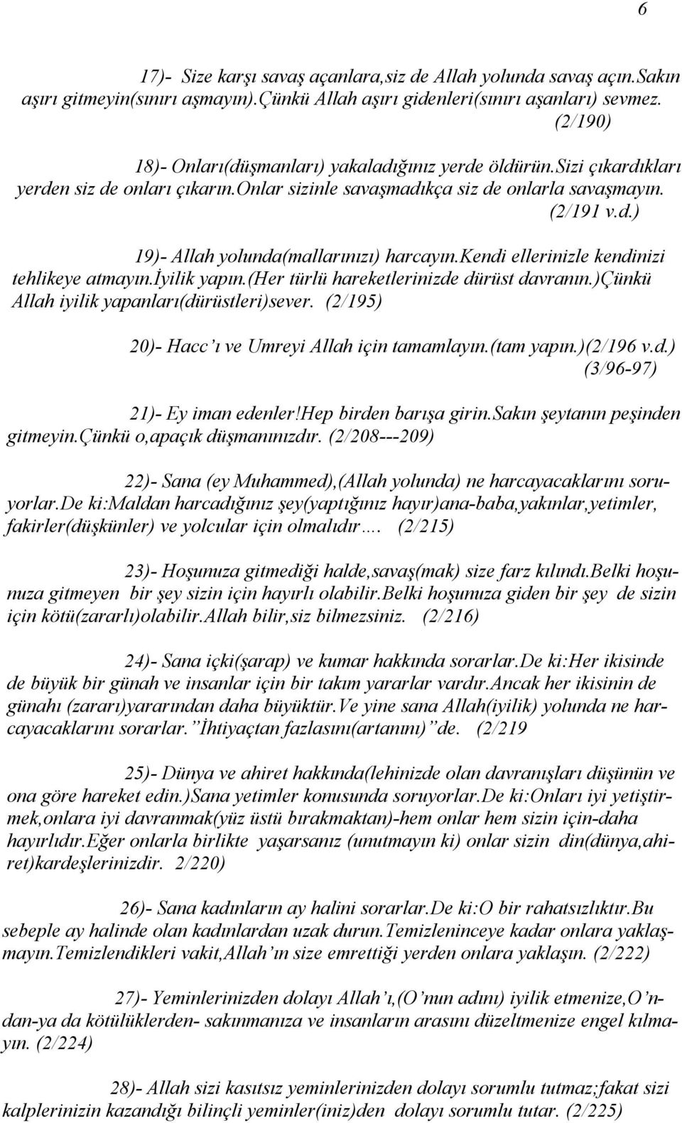 kendi ellerinizle kendinizi tehlikeye atmayın.iyilik yapın.(her türlü hareketlerinizde dürüst davranın.)çünkü Allah iyilik yapanları(dürüstleri)sever.