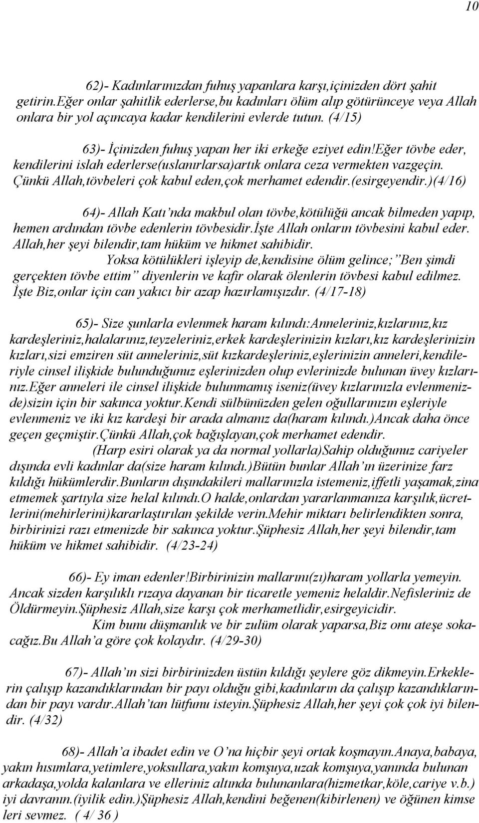 eğer tövbe eder, kendilerini islah ederlerse(uslanırlarsa)artık onlara ceza vermekten vazgeçin. Çünkü Allah,tövbeleri çok kabul eden,çok merhamet edendir.(esirgeyendir.