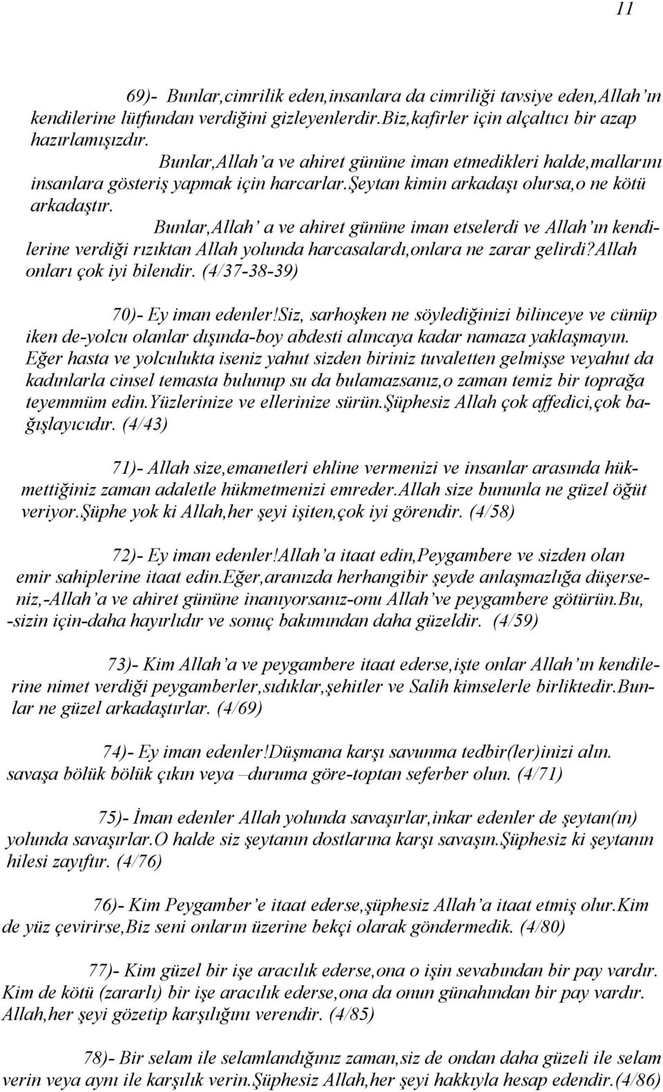 Bunlar,Allah a ve ahiret gününe iman etselerdi ve Allah ın kendilerine verdiği rızıktan Allah yolunda harcasalardı,onlara ne zarar gelirdi?allah onları çok iyi bilendir.