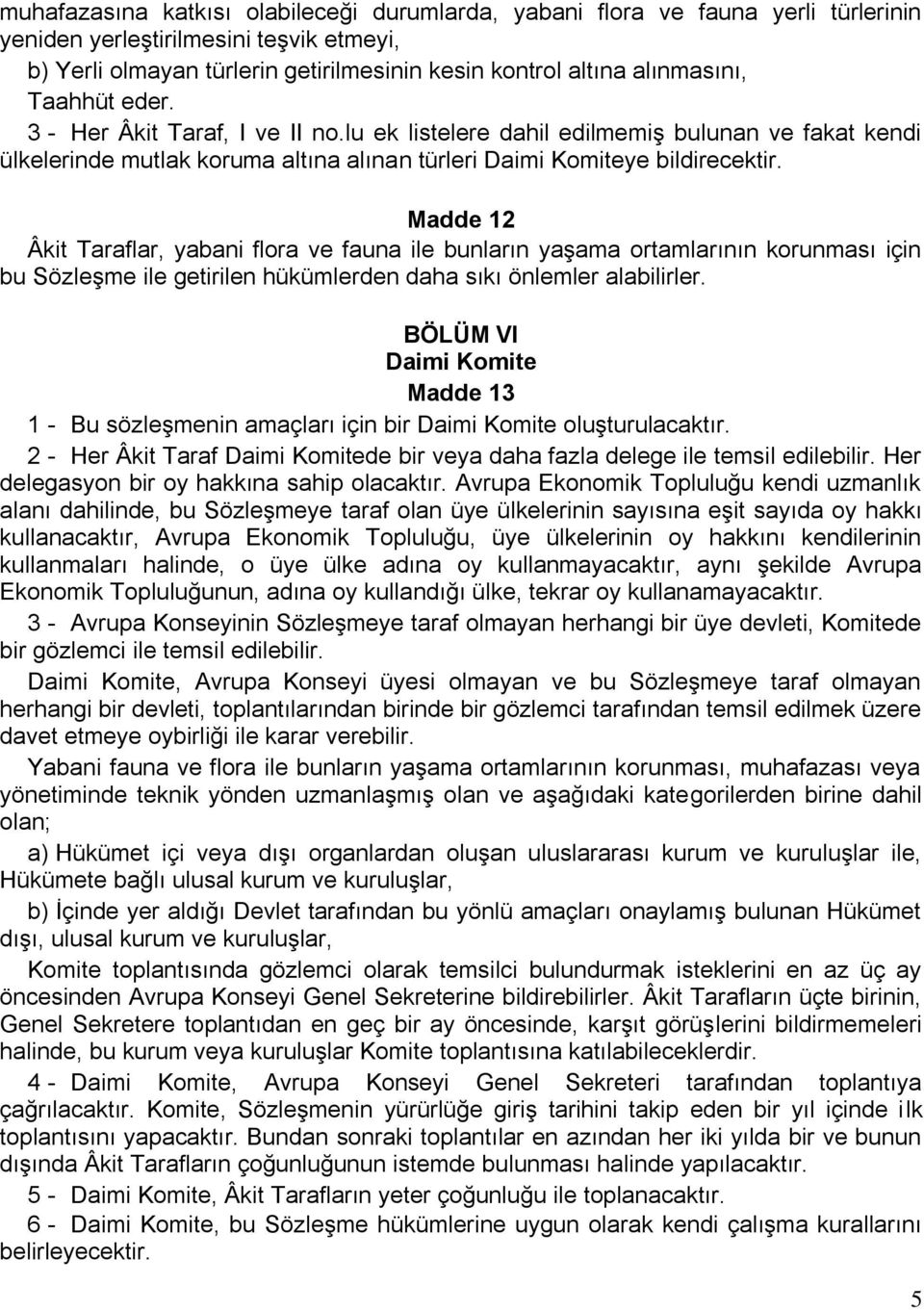 Madde 12 Âkit Taraflar, yabani flora ve fauna ile bunların yaşama ortamlarının korunması için bu Sözleşme ile getirilen hükümlerden daha sıkı önlemler alabilirler.