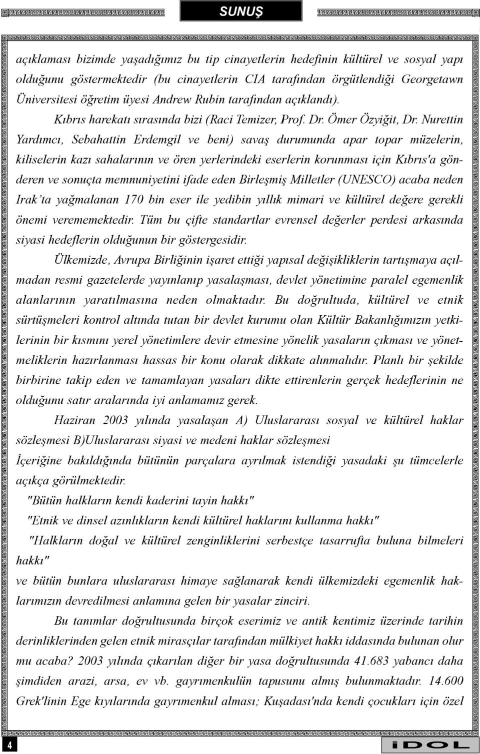 Nurettin Yardýmcý, Sebahattin Erdemgil ve beni) savaþ durumunda apar topar müzelerin, kiliselerin kazý sahalarýnýn ve ören yerlerindeki eserlerin korunmasý için Kýbrýs'a gönderen ve sonuçta