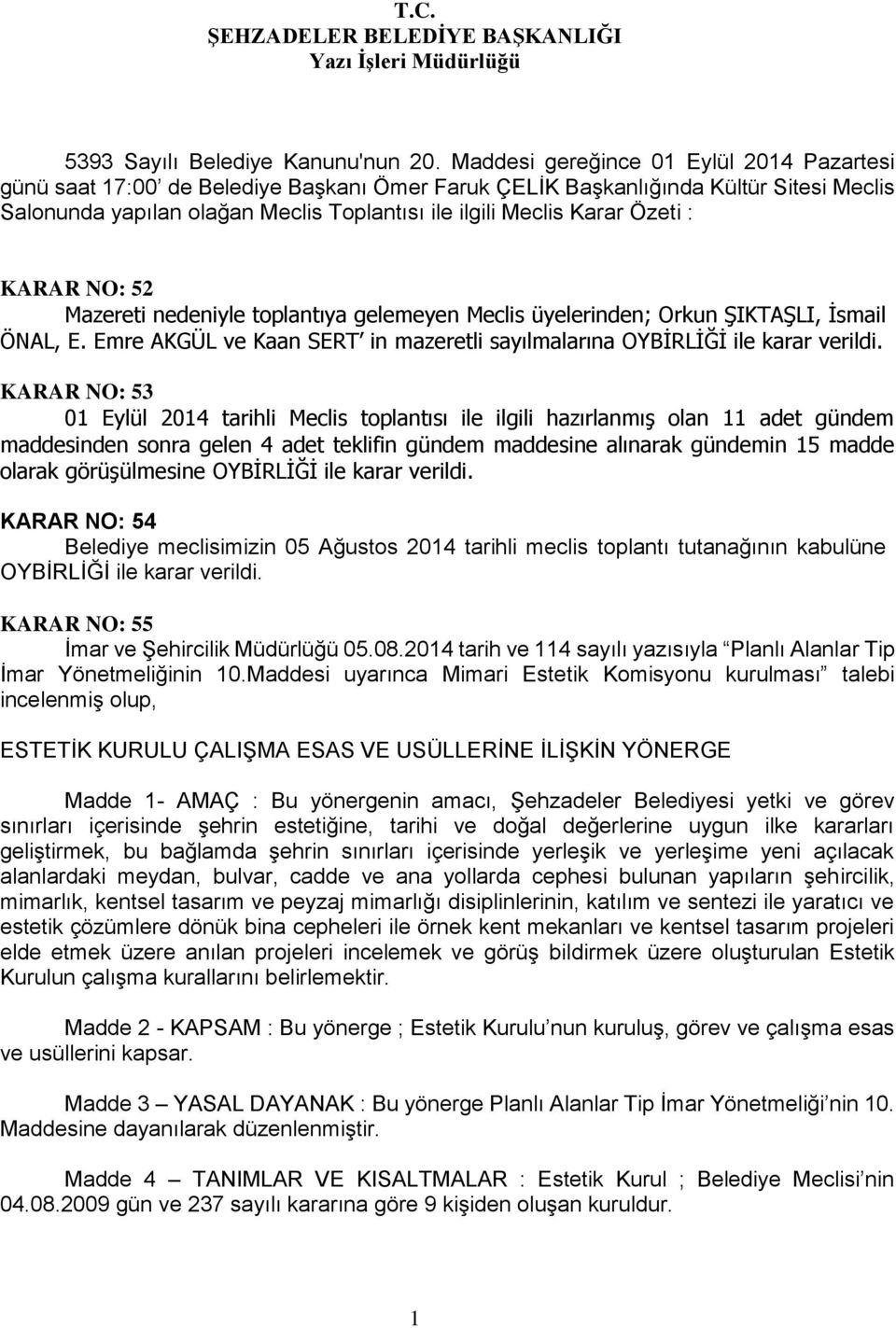 Özeti : KARAR NO: 52 Mazereti nedeniyle toplantıya gelemeyen Meclis üyelerinden; Orkun ŞIKTAŞLI, İsmail ÖNAL, E. Emre AKGÜL ve Kaan SERT in mazeretli sayılmalarına OYBİRLİĞİ ile karar verildi.