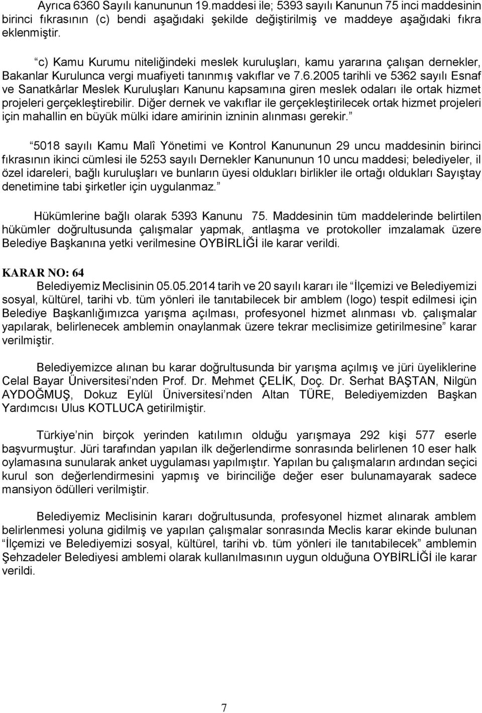 2005 tarihli ve 5362 sayılı Esnaf ve Sanatkârlar Meslek Kuruluşları Kanunu kapsamına giren meslek odaları ile ortak hizmet projeleri gerçekleştirebilir.