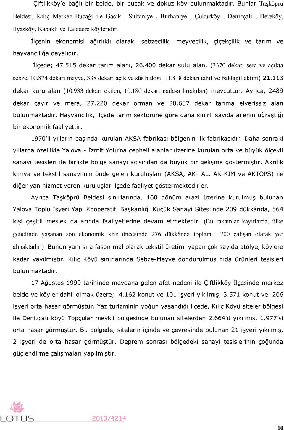 İlçenin ekonomisi ağırlıklı olarak, sebzecilik, meyvecilik, çiçekçilik ve tarım ve hayvancılığa dayalıdır. İlçede; 47.515 dekar tarım alanı, 26.