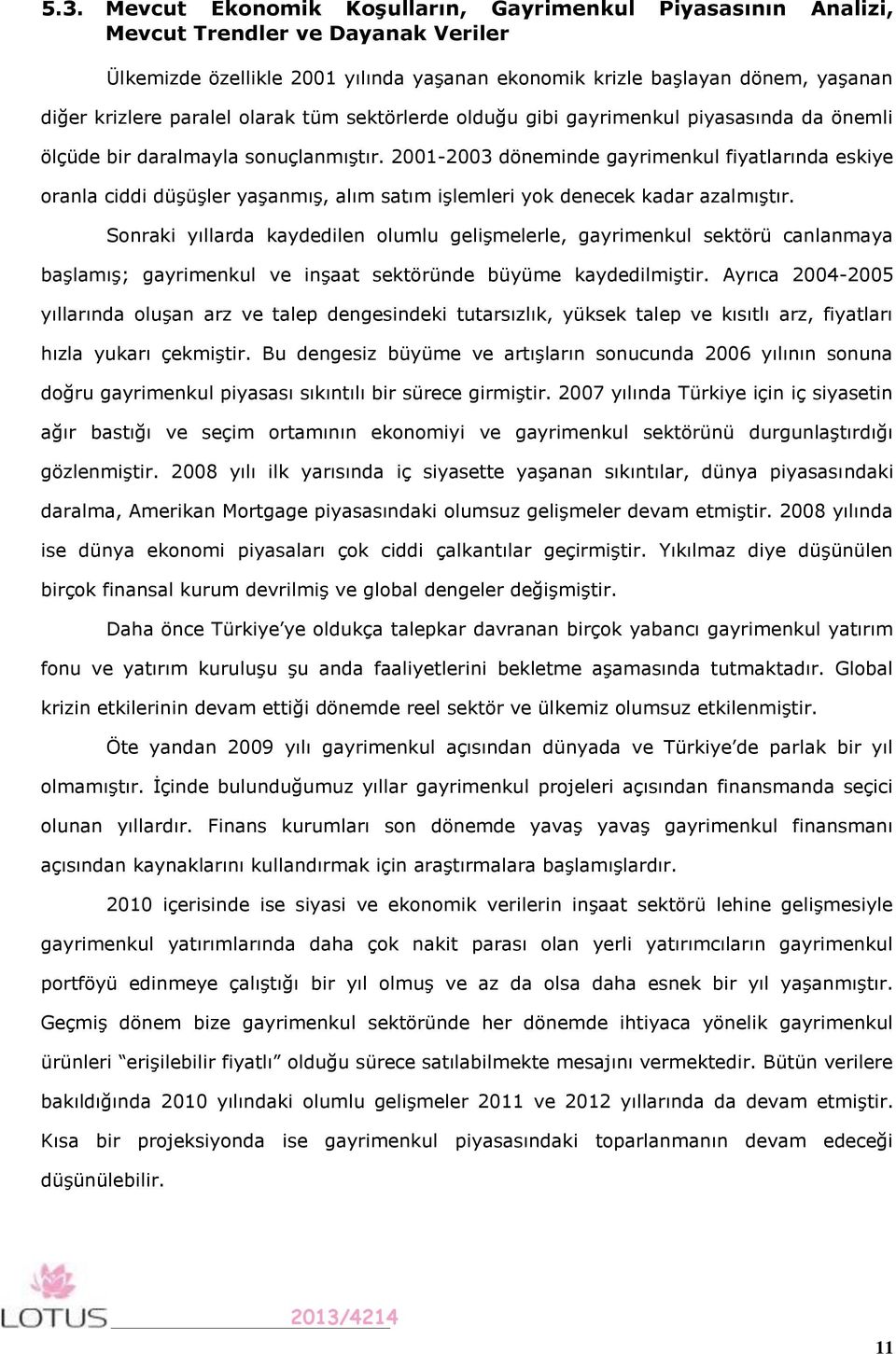 2001-2003 döneminde gayrimenkul fiyatlarında eskiye oranla ciddi düşüşler yaşanmış, alım satım işlemleri yok denecek kadar azalmıştır.