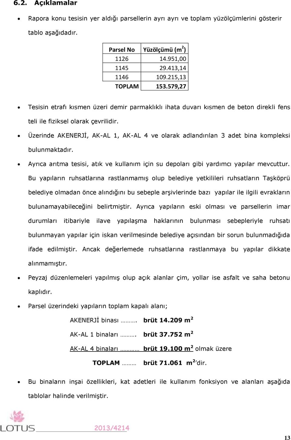 Üzerinde AKENERJİ, AK-AL 1, AK-AL 4 ve olarak adlandırılan 3 adet bina kompleksi bulunmaktadır. Ayrıca arıtma tesisi, atık ve kullanım için su depoları gibi yardımcı yapılar mevcuttur.