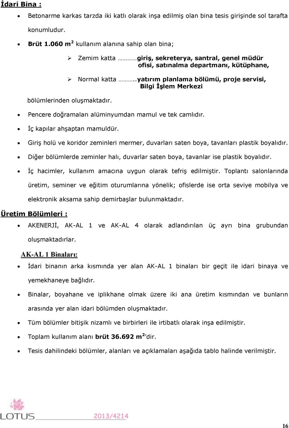 .yatırım planlama bölümü, proje servisi, Bilgi İşlem Merkezi bölümlerinden oluşmaktadır. Pencere doğramaları alüminyumdan mamul ve tek camlıdır. İç kapılar ahşaptan mamuldür.