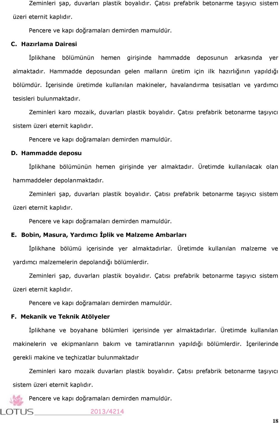 İçerisinde üretimde kullanılan makineler, havalandırma tesisatları ve yardımcı tesisleri bulunmaktadır. Zeminleri karo mozaik, duvarları plastik boyalıdır.