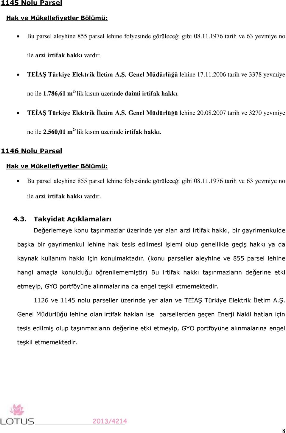 08.2007 tarih ve 3270 yevmiye no ile 2.560,01 m 2 lik kısım üzerinde irtifak hakkı. 1146 Nolu Parsel Hak ve Mükellefiyetler Bölümü: Bu parsel aleyhine 855 parsel lehine folyesinde görüleceği gibi 08.