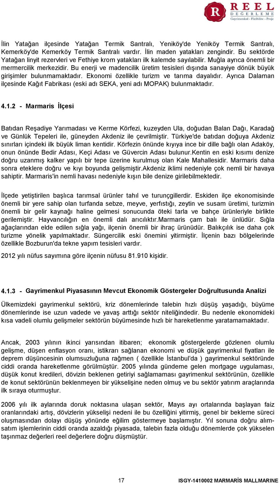 Bu enerji ve madencilik üretim tesisleri dışında sanayiye dönük büyük girişimler bulunmamaktadır. Ekonomi özellikle turizm ve tarıma dayalıdır.