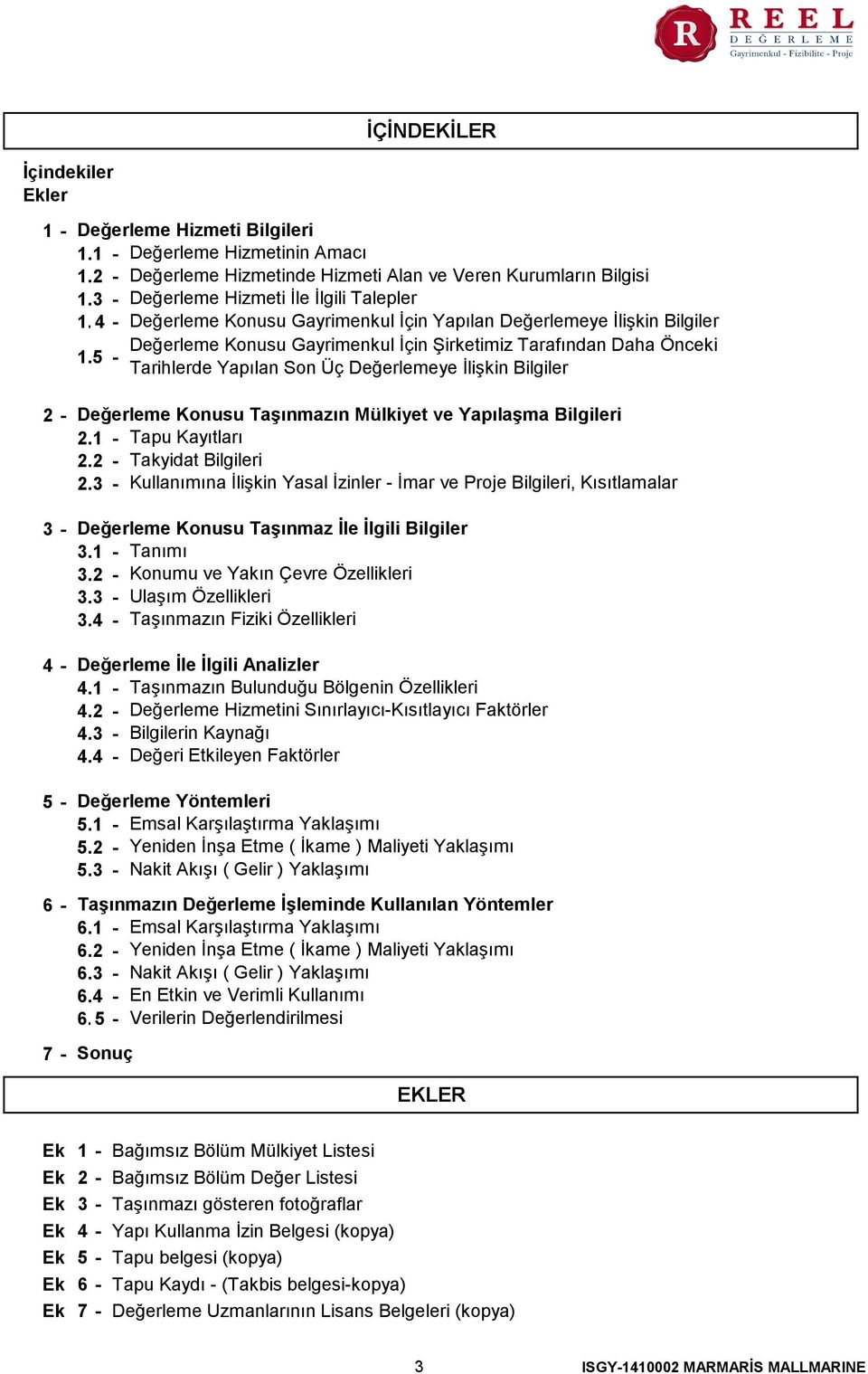 5 - Tarihlerde Yapılan Son Üç Değerlemeye İlişkin Bilgiler 2-3 - 4-5 - 6-7 - Değerleme Konusu Taşınmazın Mülkiyet ve Yapılaşma Bilgileri 2.1 - Tapu Kayıtları 2.2 - Takyidat Bilgileri 2.