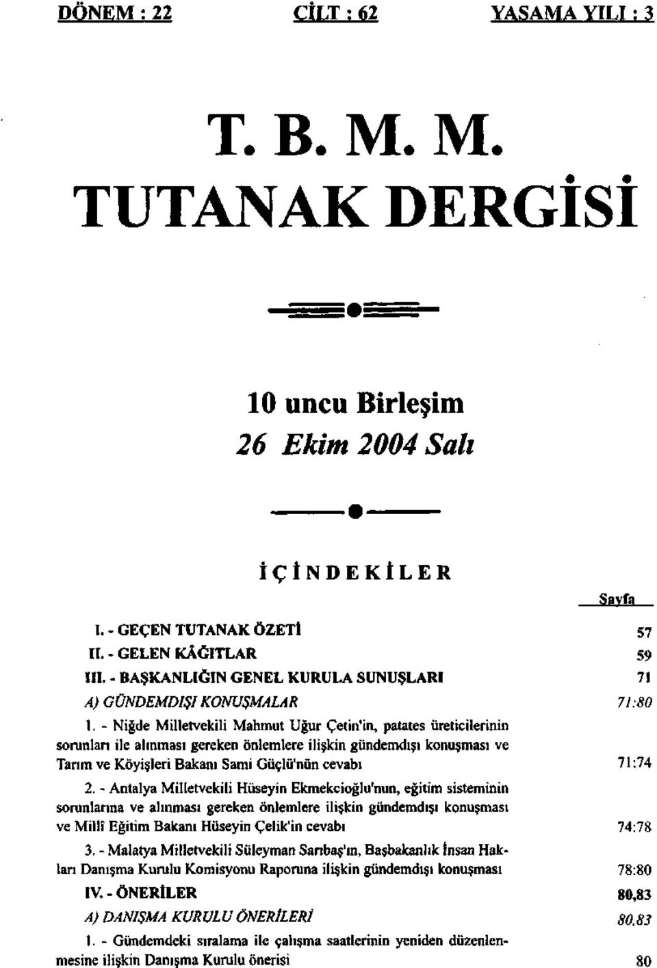 - Niğde Milletvekili Mahmut Uğur Çetin'in, patates üreticilerinin sorunları ile alınması gereken önlemlere ilişkin gündemdışı konuşması ve Tarım ve Köyişleri Bakanı Sami Güçlü'nün cevabı 7:74 2.