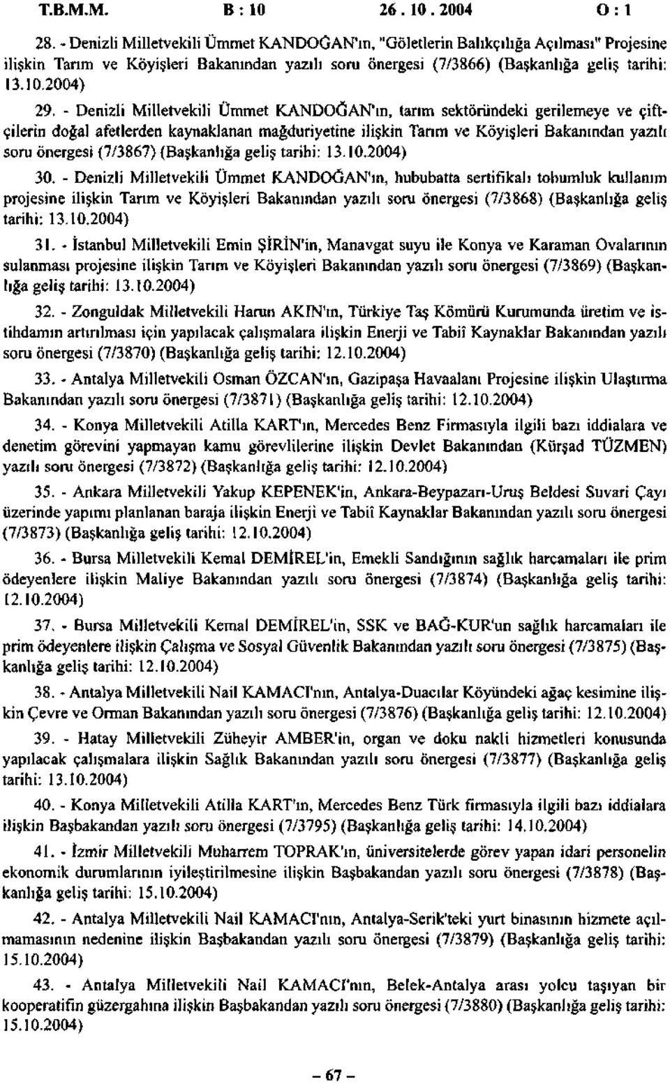 - Denizli Milletvekili Ümmet KANDOĞAN'ın, tarım sektöründeki gerilemeye ve çiftçilerin doğal afetlerden kaynaklanan mağduriyetine ilişkin Tarım ve Köyişleri Bakanından yazılı soru önergesi (7/3867)