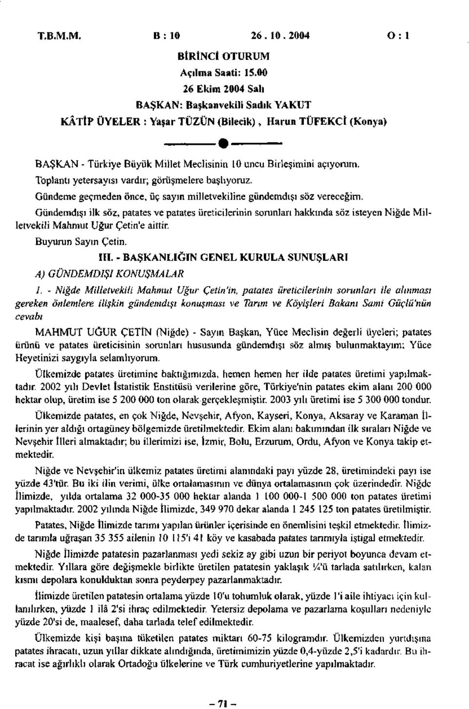 Toplantı yetersayısı vardır; görüşmelere başlıyoruz. Gündeme geçmeden önce, üç sayın milletvekiline gündemdışı söz vereceğim.