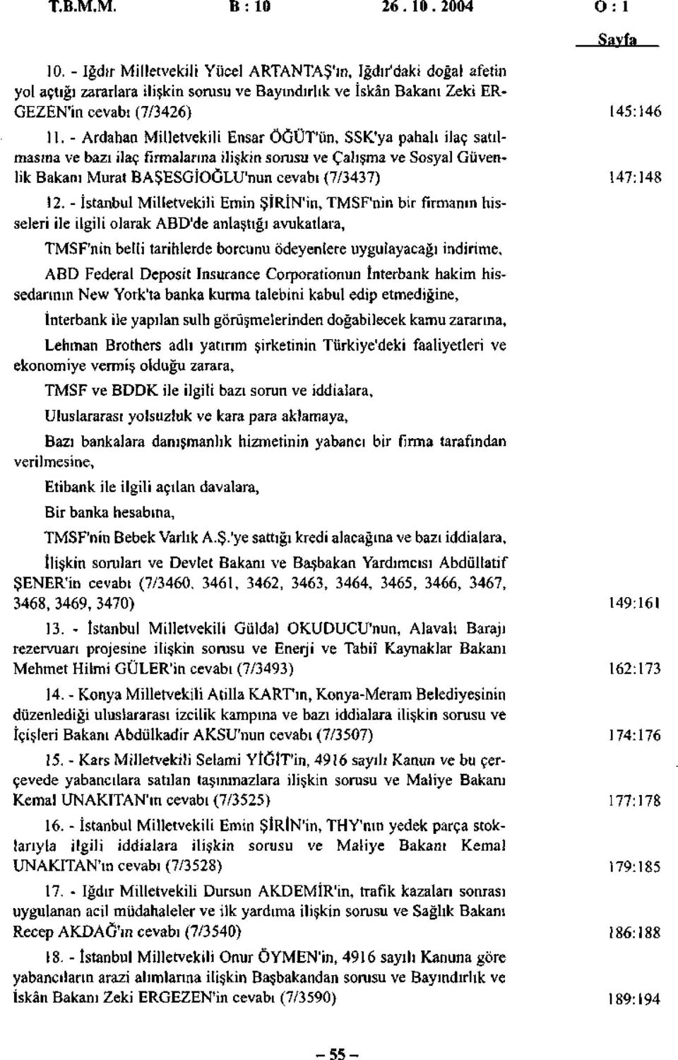 - Ardahan Milletvekili Ensar ÖGÜT'ün, SSK'ya pahalı ilaç satılmasına ve bazı ilaç firmalarına ilişkin sorusu ve Çalışma ve Sosyal Güvenlik Bakanı Murat BAŞESGİOĞLU'nun cevabı (7/3437) 47:48 2.