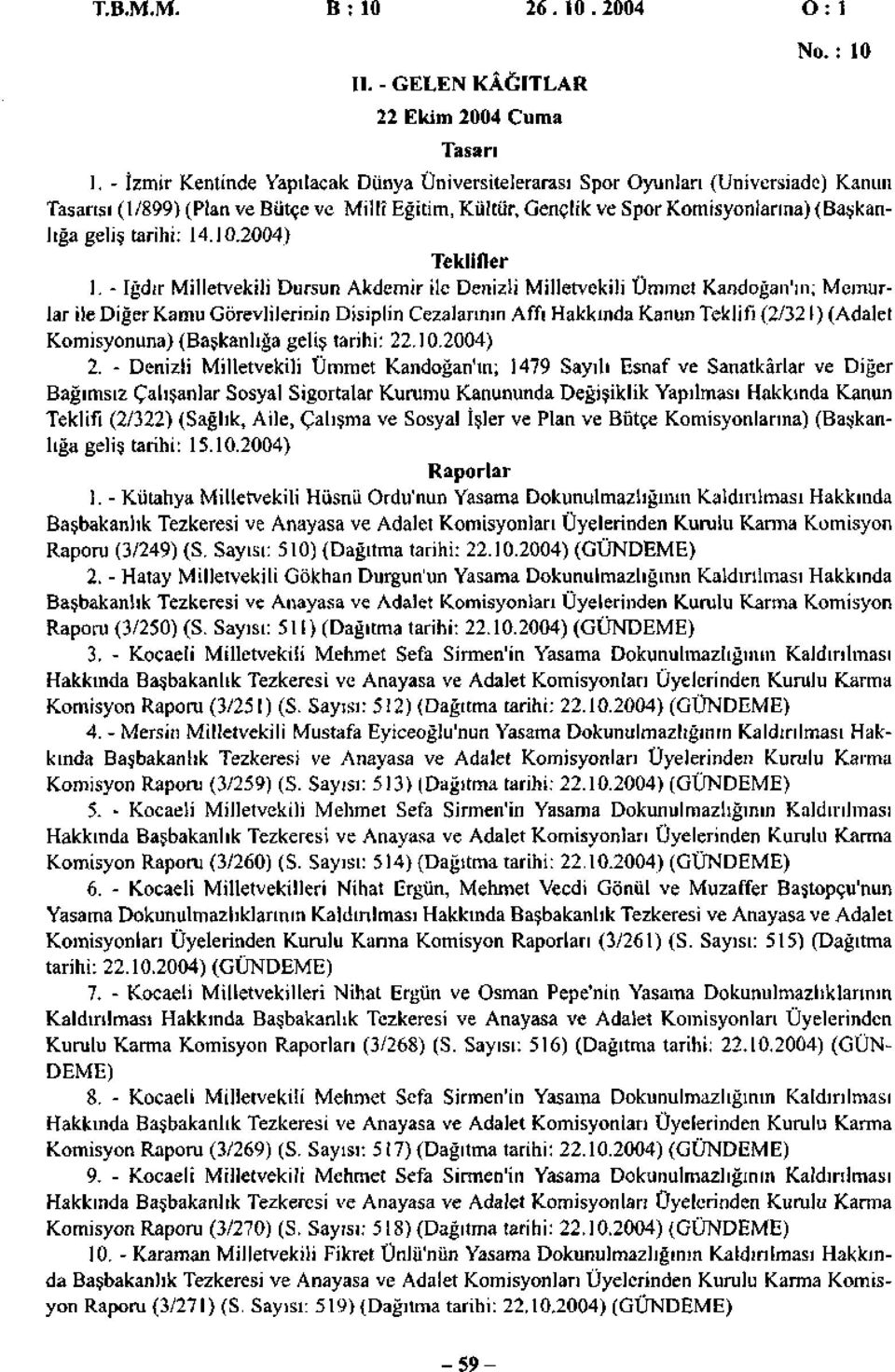 - İzmir Kentinde Yapılacak Dünya Üniversitelerarası Spor Oyunları (Universiade) Kanun Tasarısı (/899) (Plan ve Bütçe ve Millî Eğitim, Kültür, Gençlik ve Spor Komisyonlarına) (Başkanlığa geliş tarihi: