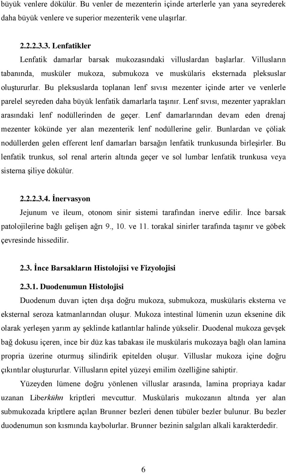 Bu pleksuslarda toplanan lenf sıvısı mezenter içinde arter ve venlerle parelel seyreden daha büyük lenfatik damarlarla taģınır. Lenf sıvısı, mezenter yaprakları arasındaki lenf nodüllerinden de geçer.