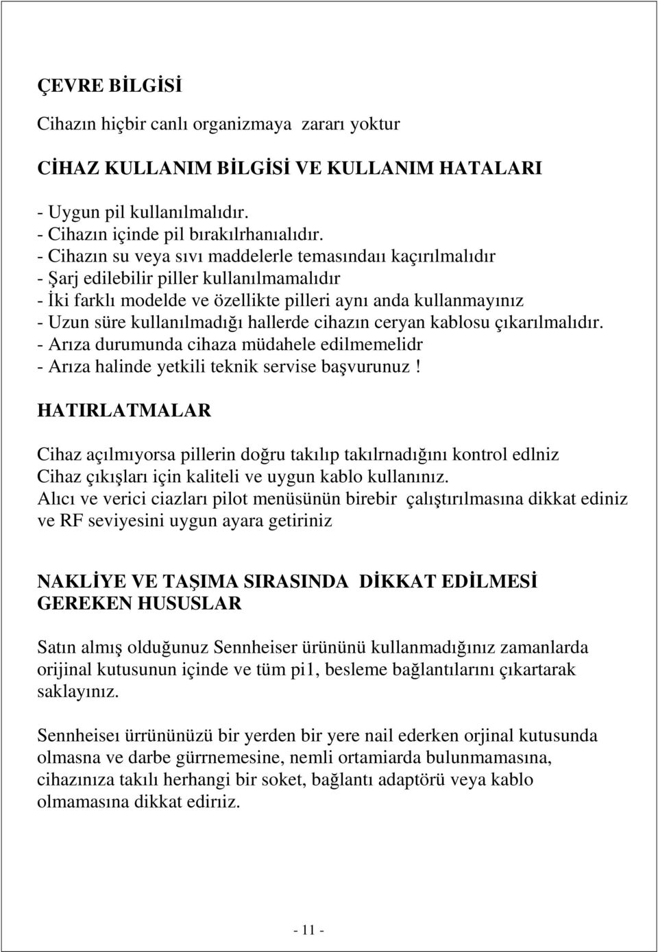 hallerde cihazın ceryan kablosu çıkarılmalıdır. - Arıza durumunda cihaza müdahele edilmemelidr - Arıza halinde yetkili teknik servise başvurunuz!