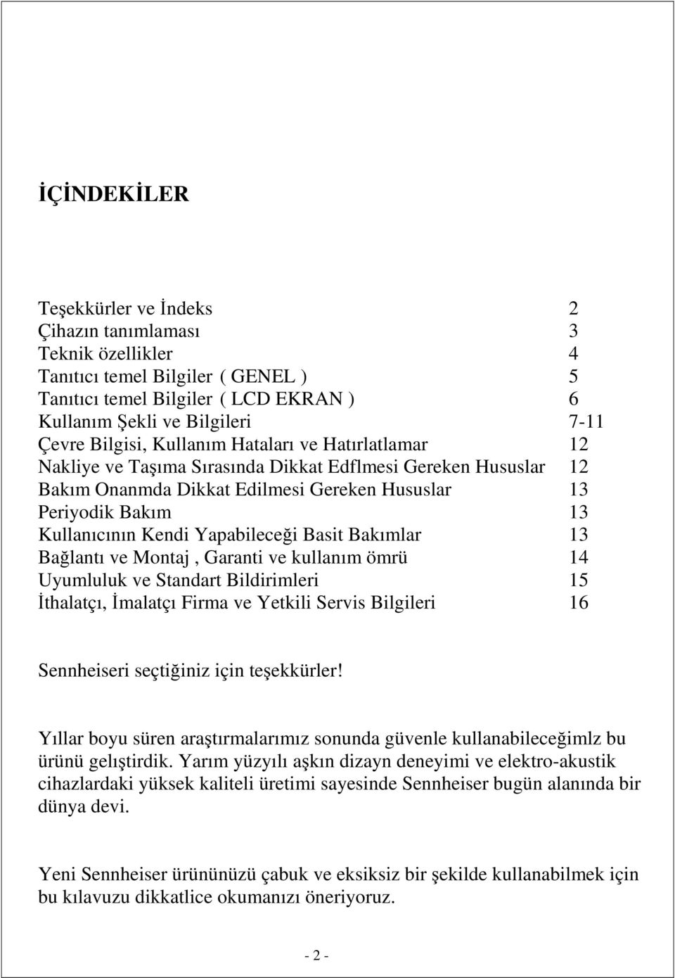 Yapabileceği Basit Bakımlar 13 Bağlantı ve Montaj, Garanti ve kullanım ömrü 14 Uyumluluk ve Standart Bildirimleri 15 Đthalatçı, Đmalatçı Firma ve Yetkili Servis Bilgileri 16 Sennheiseri seçtiğiniz