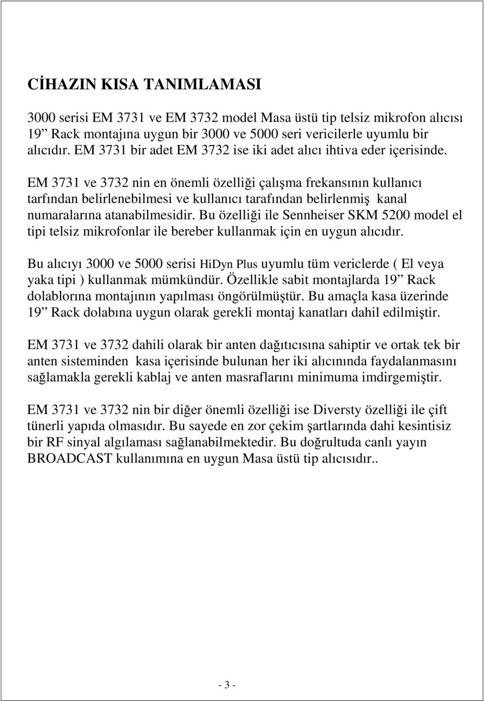 EM 3731 ve 3732 nin en önemli özelliği çalışma frekansının kullanıcı tarfından belirlenebilmesi ve kullanıcı tarafından belirlenmiş kanal numaralarına atanabilmesidir.